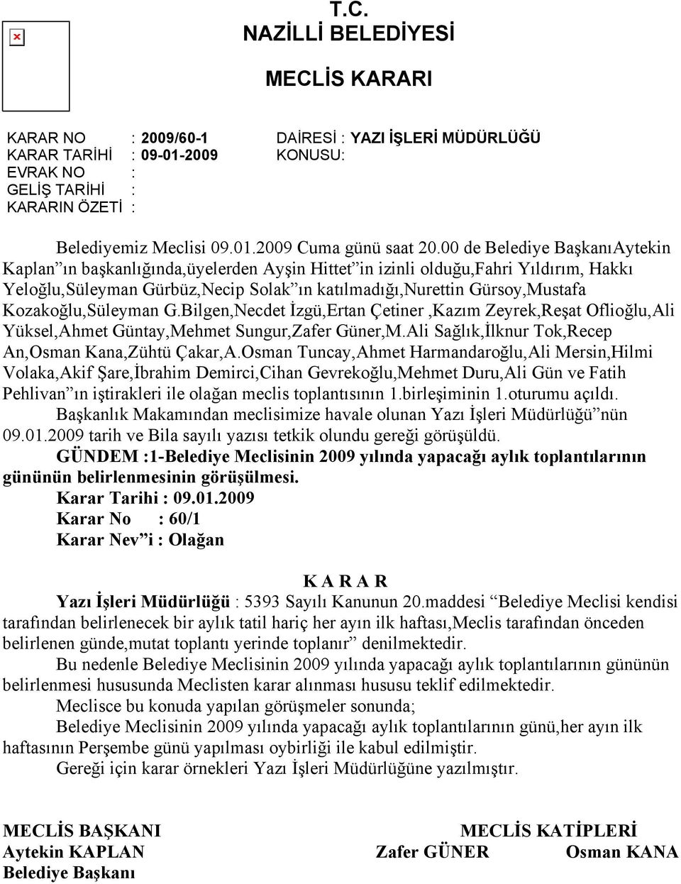 maddesi Belediye Meclisi kendisi tarafından belirlenecek bir aylık tatil hariç her ayın ilk haftası,meclis tarafından önceden belirlenen günde,mutat toplantı yerinde toplanır denilmektedir.