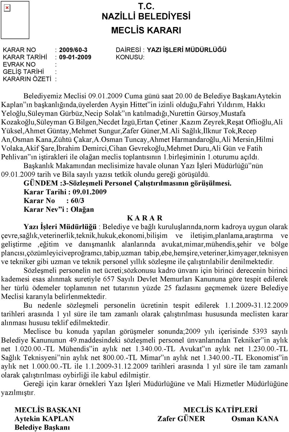 Karar No : 60/3 Yazı İşleri Müdürlüğü : Belediye ve bağlı kuruluşlarında,norm kadroya uygun olarak çevre,sağlık,veterinerlik,teknik,hukuk,ekonomi,bilişim ve iletişim,planlama,araştırma ve