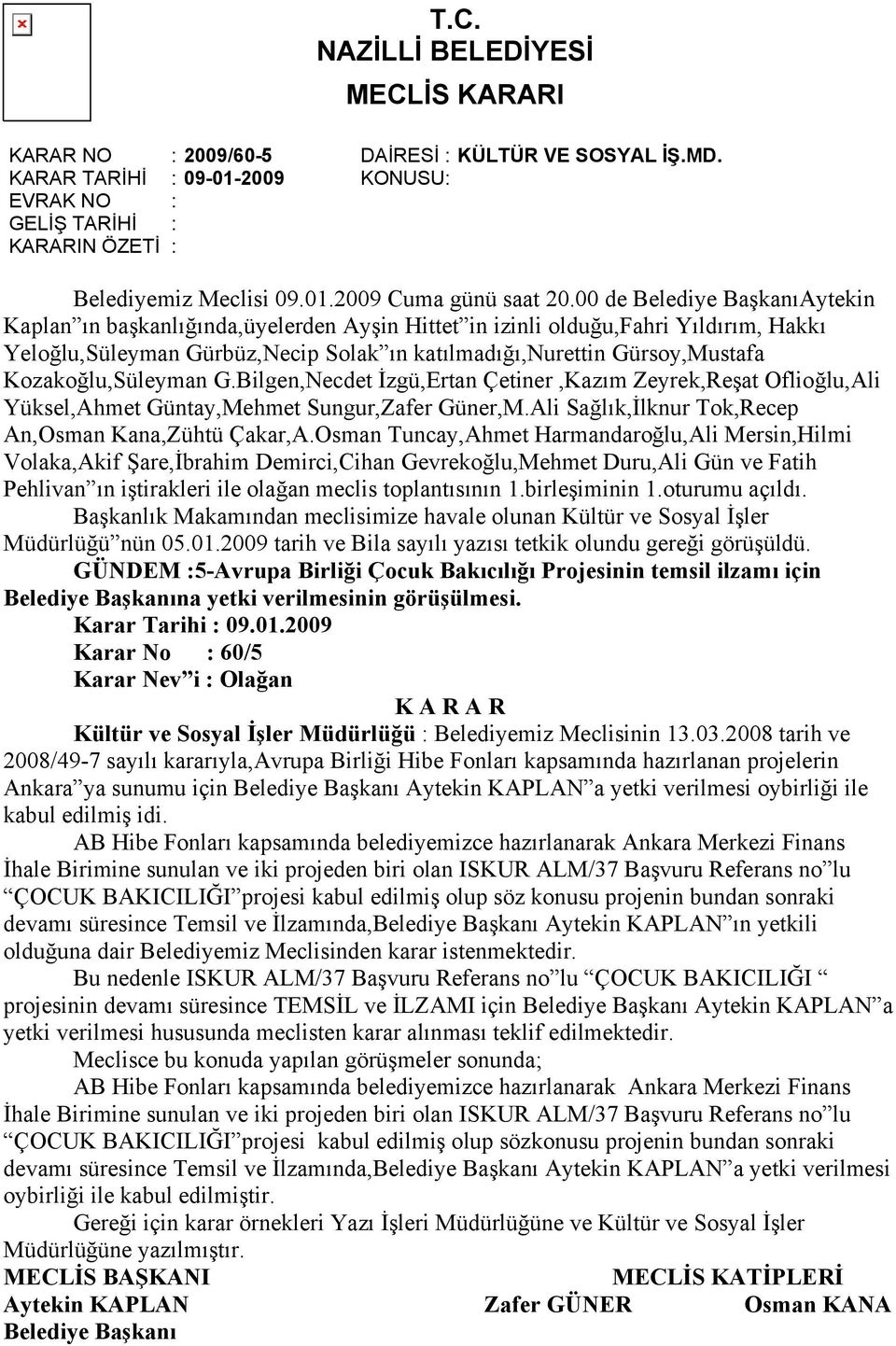 GÜNDEM :5-Avrupa Birliği Çocuk Bakıcılığı Projesinin temsil ilzamı için na yetki verilmesinin görüşülmesi. Karar No : 60/5 Kültür ve Sosyal İşler Müdürlüğü : Belediyemiz Meclisinin 13.03.