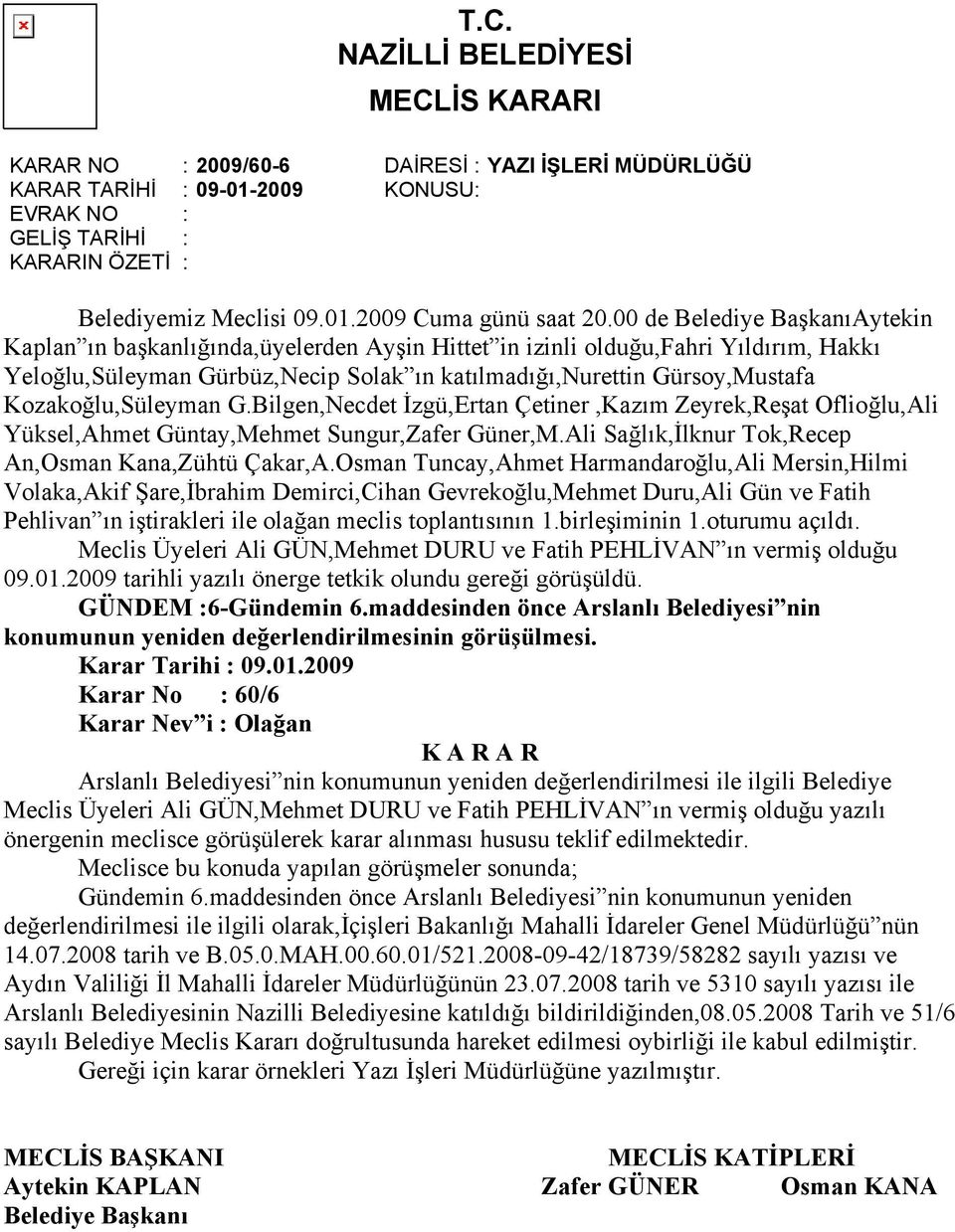 Karar No : 60/6 Arslanlı Belediyesi nin konumunun yeniden değerlendirilmesi ile ilgili Belediye Meclis Üyeleri Ali GÜN,Mehmet DURU ve Fatih PEHLİVAN ın vermiş olduğu yazılı önergenin meclisce