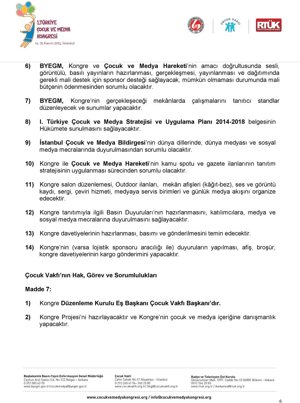 7) BYEGM, Kongre nin gerçekleşeceği mekânlarda çalışmalarını tanıtıcı standlar düzenleyecek ve sunumlar yapacaktır. 8) I.