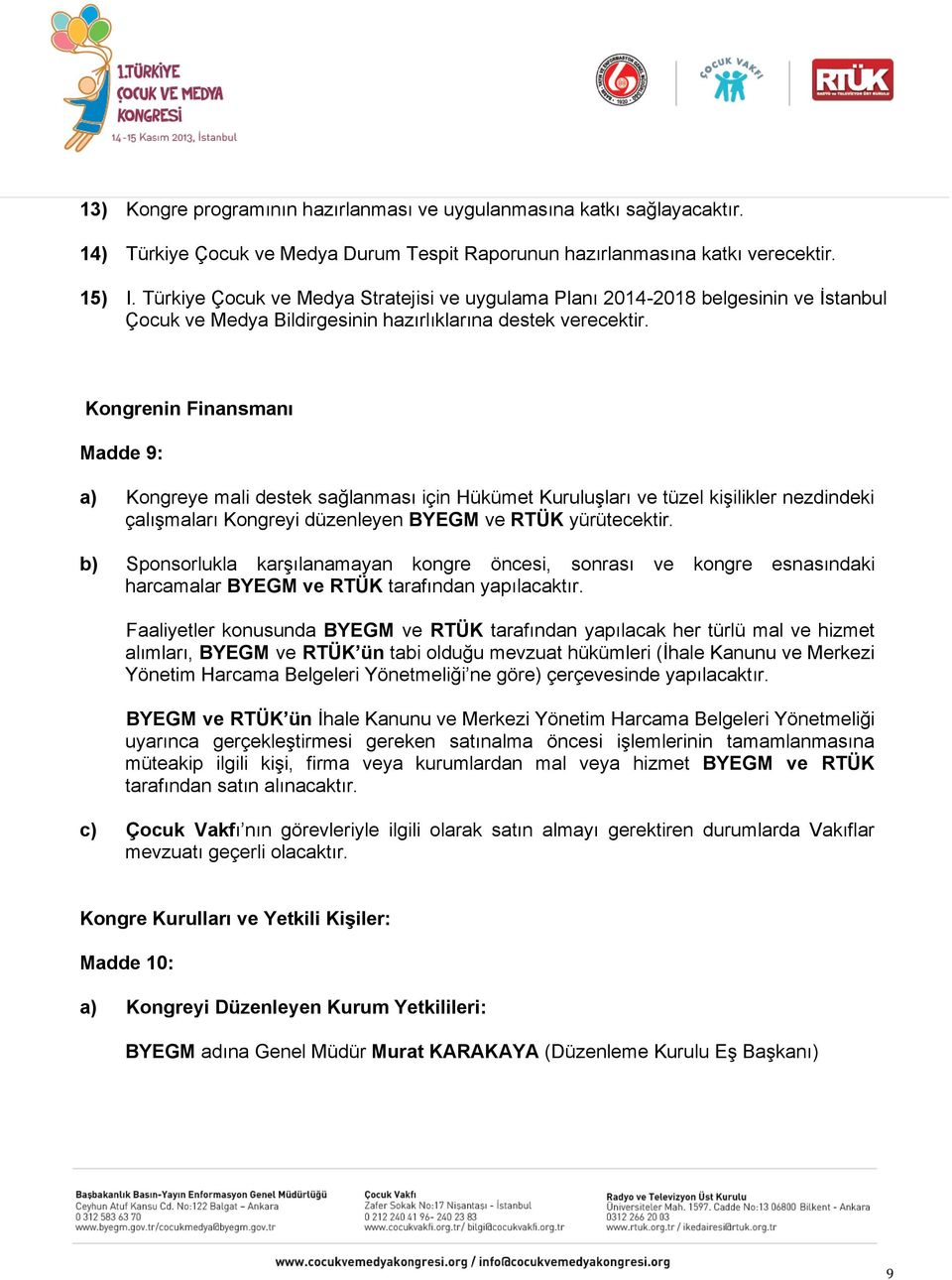 Kongrenin Finansmanı Madde 9: a) Kongreye mali destek sağlanması için Hükümet Kuruluşları ve tüzel kişilikler nezdindeki çalışmaları Kongreyi düzenleyen BYEGM ve RTÜK yürütecektir.