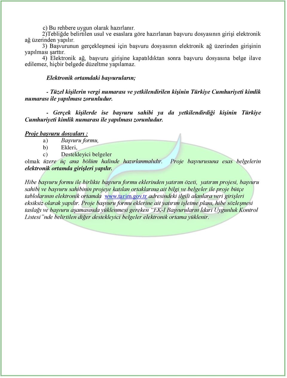 4) Elektronik ağ, başvuru girişine kapatıldıktan sonra başvuru dosyasına belge ilave edilemez, hiçbir belgede düzeltme yapılamaz.