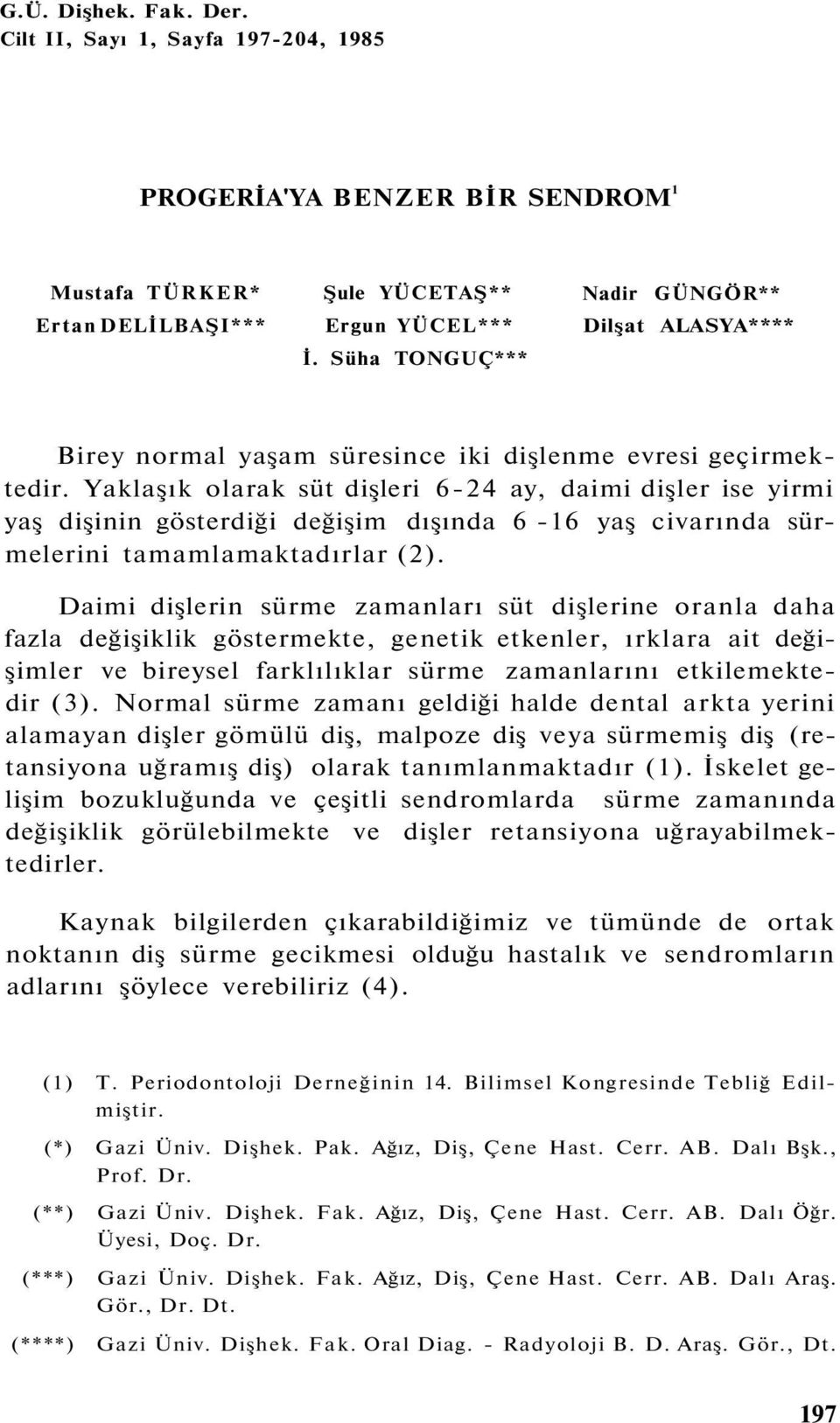 Yaklaşık olarak süt dişleri 6-24 ay, daimi dişler ise yirmi yaş dişinin gösterdiği değişim dışında 6-16 yaş civarında sürmelerini tamamlamaktadırlar (2).