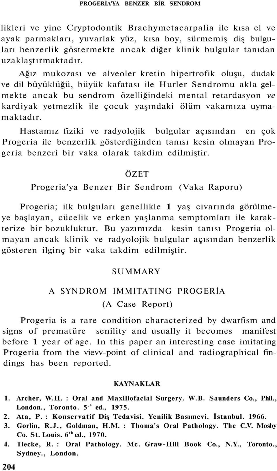 Ağız mukozası ve alveoler kretin hipertrofik oluşu, dudak ve dil büyüklüğü, büyük kafatası ile Hurler Sendromu akla gelmekte ancak bu sendrom özelliğindeki mental retardasyon ve kardiyak yetmezlik