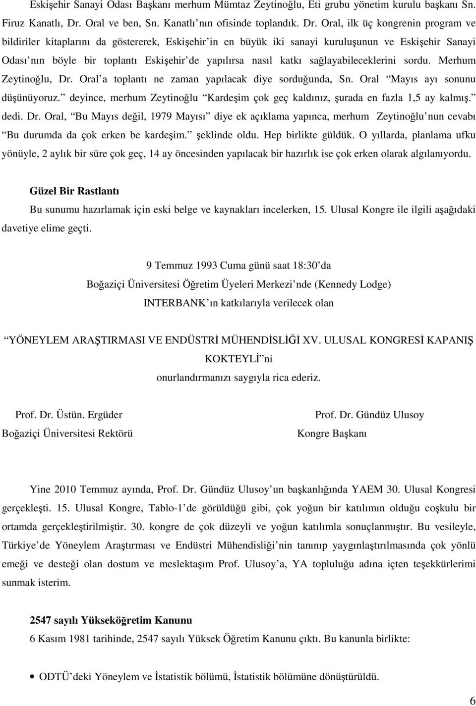 Oral, ilk üç kongrenin program ve bildiriler kitaplarını da göstererek, Eskişehir in en büyük iki sanayi kuruluşunun ve Eskişehir Sanayi Odası nın böyle bir toplantı Eskişehir de yapılırsa nasıl