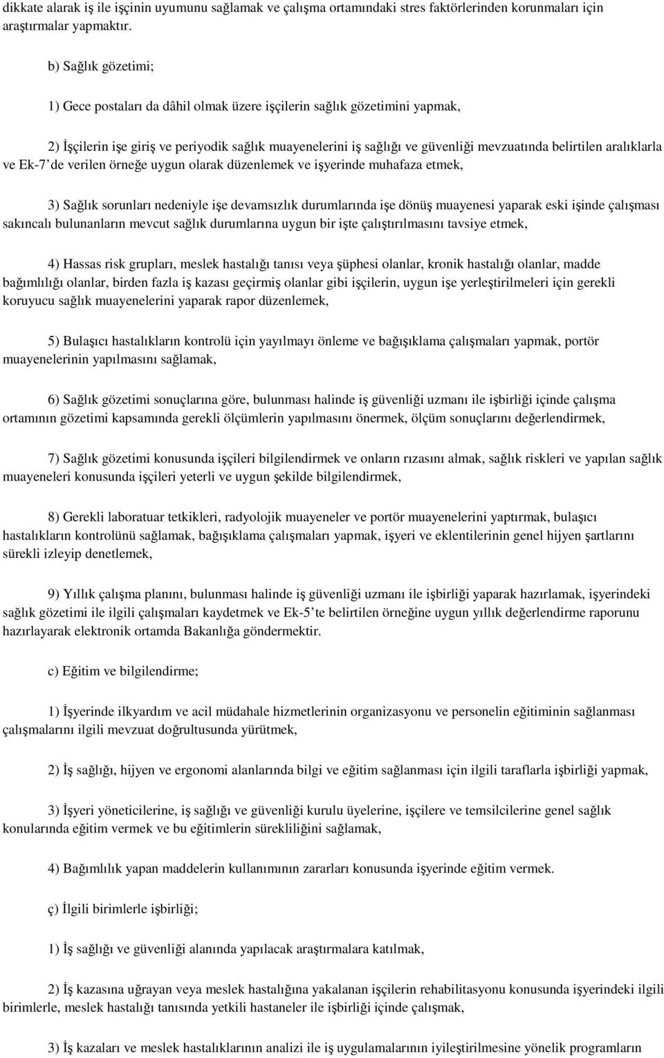 aralıklarla ve Ek-7 de verilen örneğe uygun olarak düzenlemek ve işyerinde muhafaza etmek, 3) Sağlık sorunları nedeniyle işe devamsızlık durumlarında işe dönüş muayenesi yaparak eski işinde çalışması