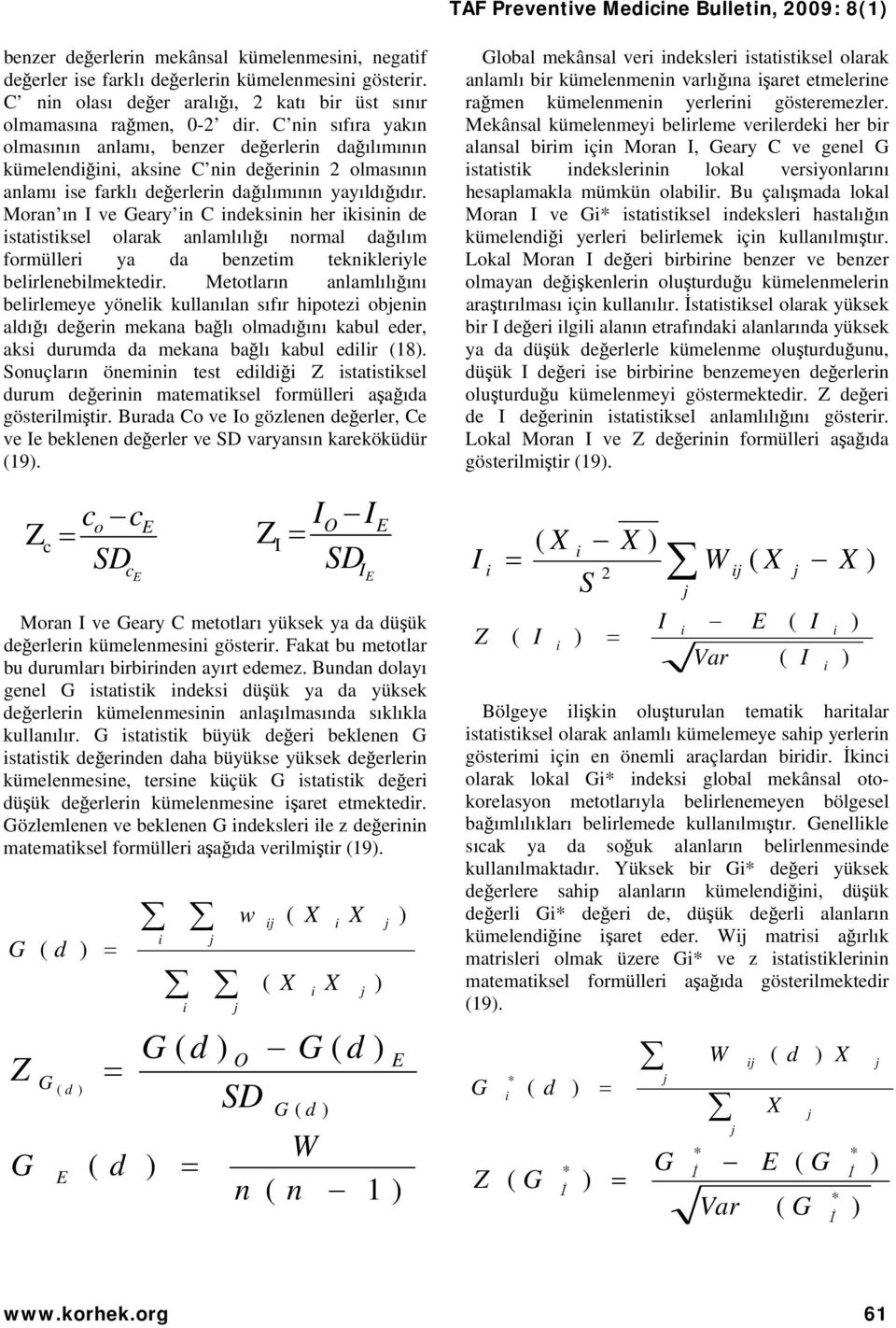 C nn sıfıra yakın olmasının anlamı, benzer değerlern dağılımının kümelendğn, aksne C nn değernn 2 olmasının anlamı se farklı değerlern dağılımının yayıldığıdır.