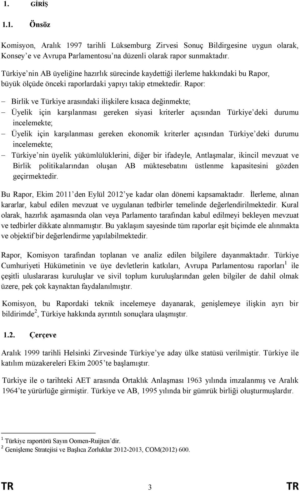 Rapor: - Birlik ve Türkiye arasındaki ilişkilere kısaca değinmekte; - Üyelik için karşılanması gereken siyasi kriterler açısından Türkiye deki durumu incelemekte; - Üyelik için karşılanması gereken