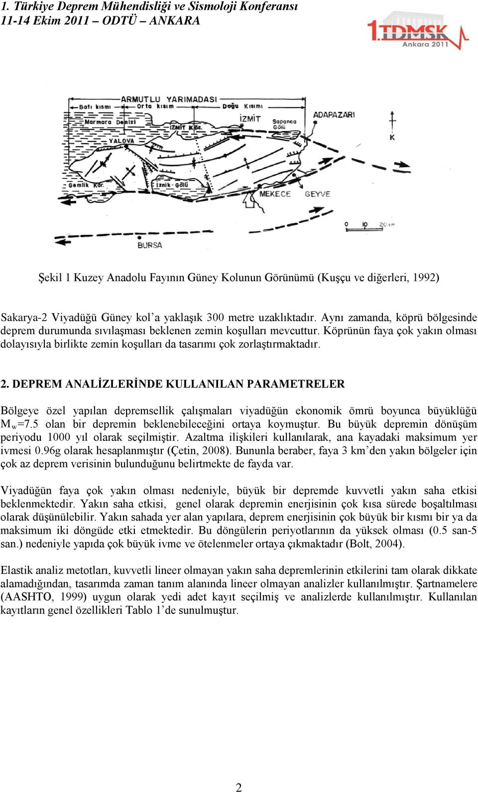 2. DEPREM ANALİZLERİNDE KULLANILAN PARAMETRELER Bölgeye özel yapılan depremsellik çalışmaları viyadüğün ekonomik ömrü boyunca büyüklüğü M w =7.5 olan bir depremin beklenebileceğini ortaya koymuştur.