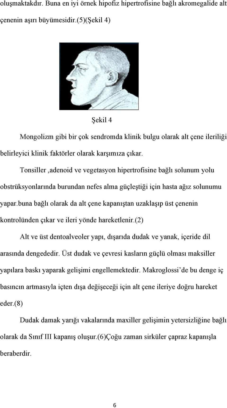 Tonsiller,adenoid ve vegetasyon hipertrofisine bağlı solunum yolu obstrüksyonlarında burundan nefes alma güçleştiği için hasta ağız solunumu yapar.