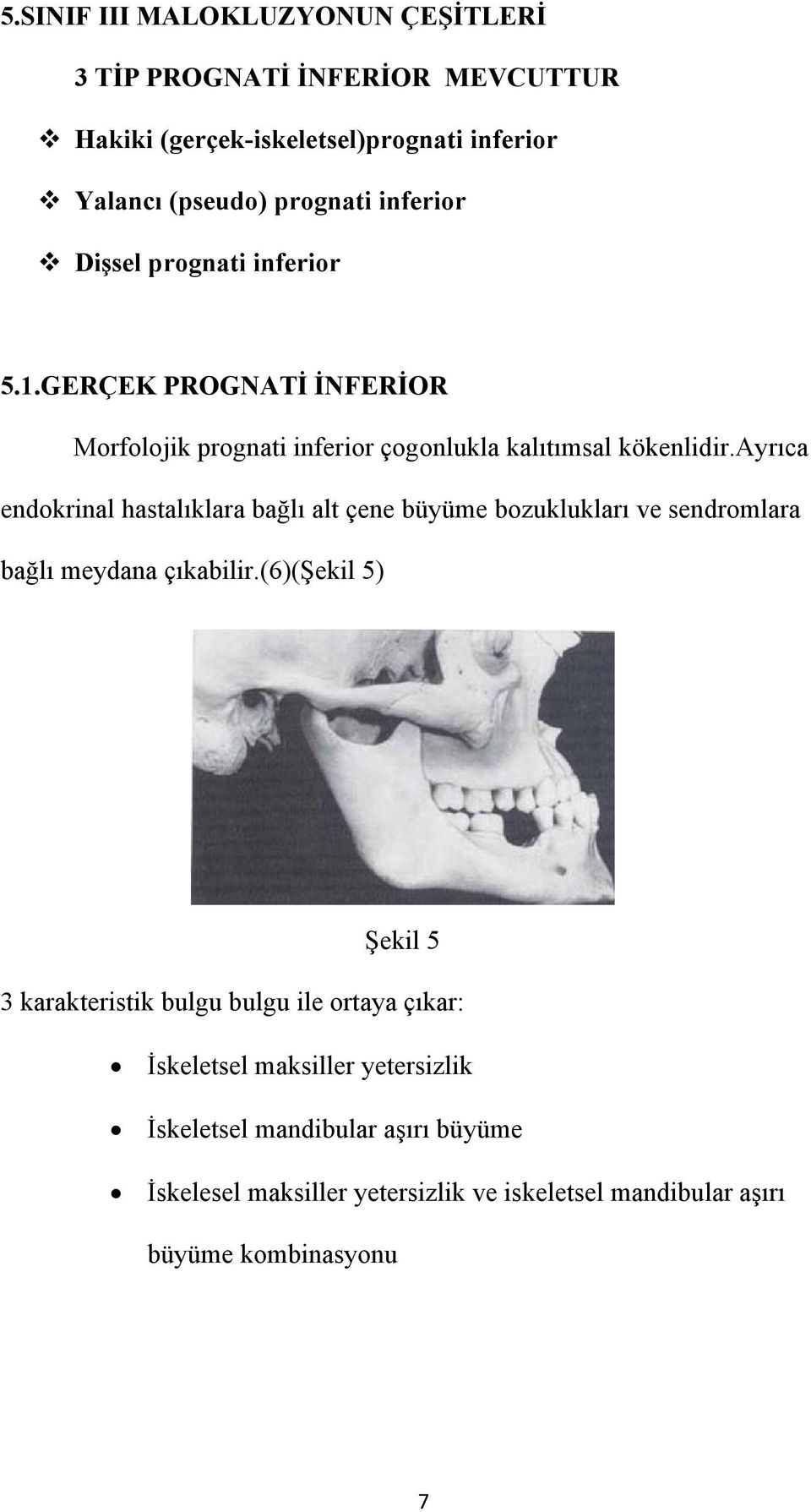 ayrıca endokrinal hastalıklara bağlı alt çene büyüme bozuklukları ve sendromlara bağlı meydana çıkabilir.