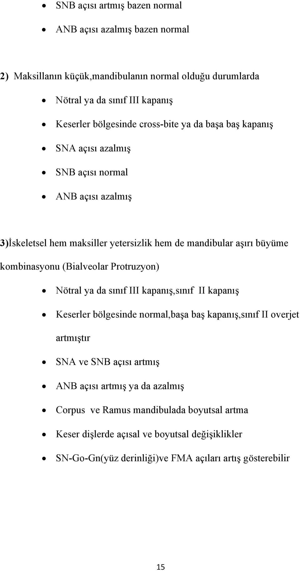 (Bialveolar Protruzyon) Nötral ya da sınıf III kapanış,sınıf II kapanış Keserler bölgesinde normal,başa baş kapanış,sınıf II overjet artmıştır SNA ve SNB açısı artmış ANB