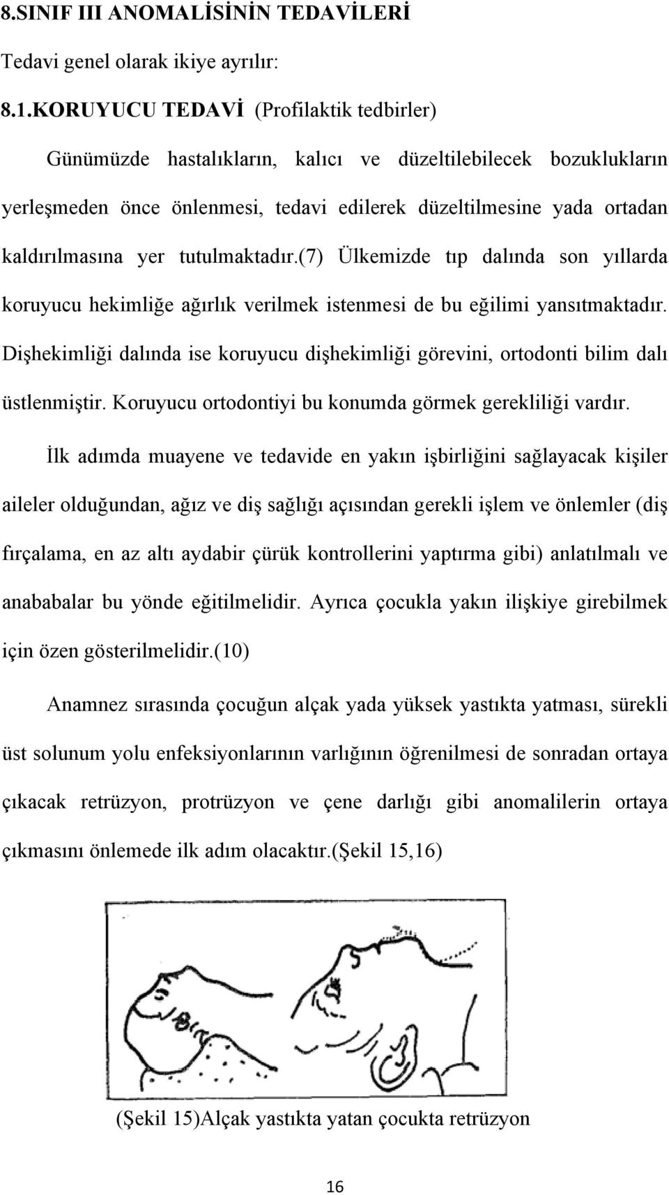 tutulmaktadır.(7) Ülkemizde tıp dalında son yıllarda koruyucu hekimliğe ağırlık verilmek istenmesi de bu eğilimi yansıtmaktadır.