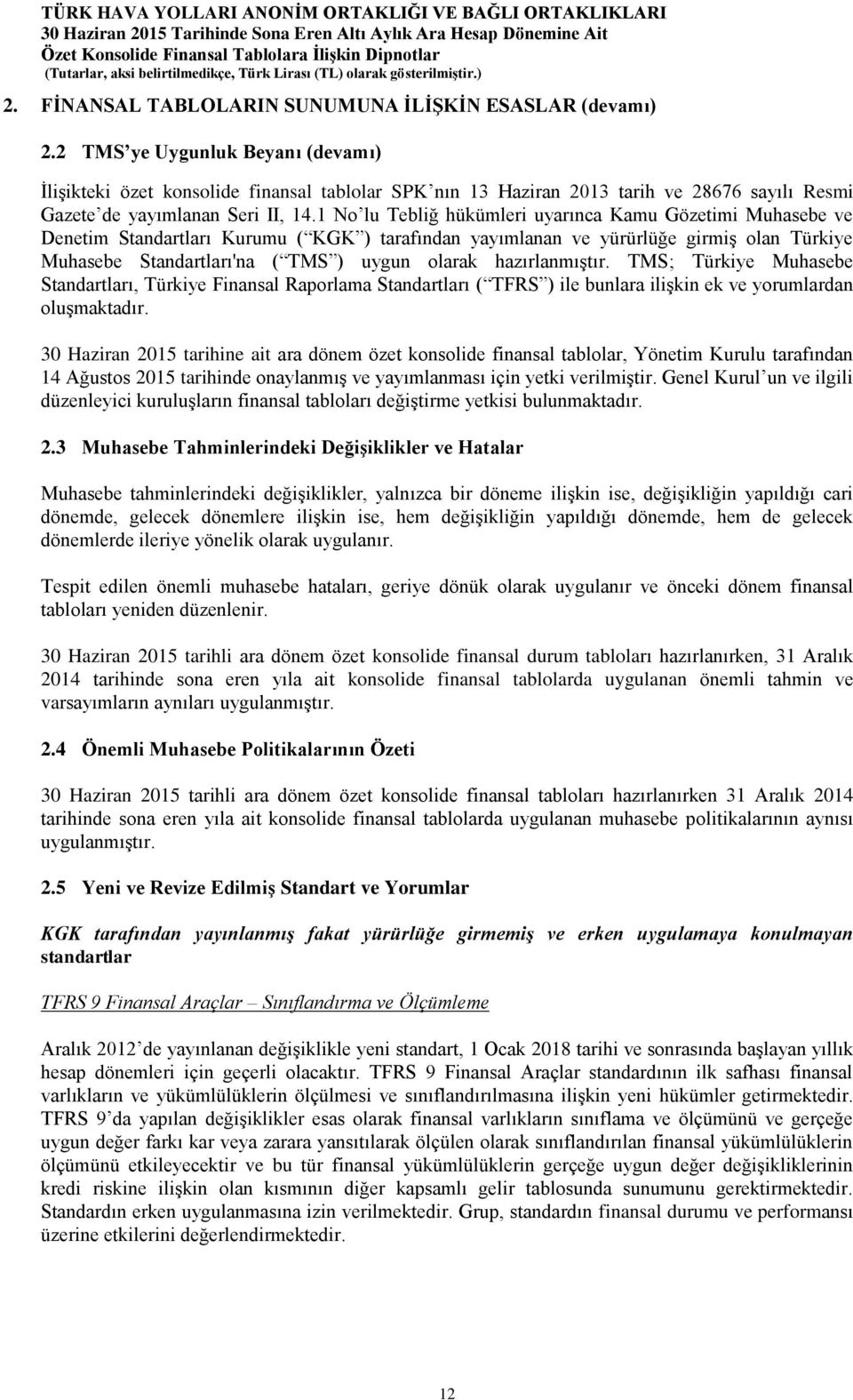 1 No lu Tebliğ hükümleri uyarınca Kamu Gözetimi Muhasebe ve Denetim Standartları Kurumu ( KGK ) tarafından yayımlanan ve yürürlüğe girmiş olan Türkiye Muhasebe Standartları'na ( TMS ) uygun olarak