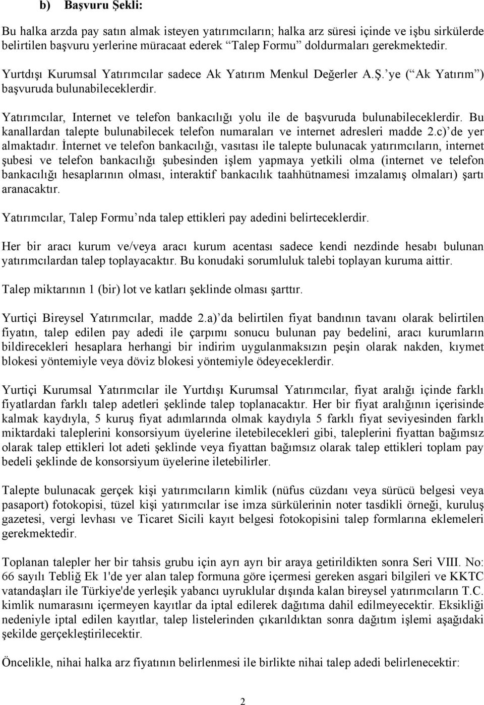 Bu kanallardan talepte bulunabilecek telefon numaraları ve internet adresleri madde 2.c) de yer almaktadır.