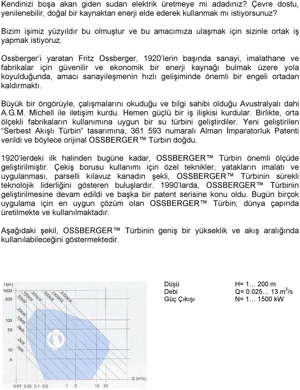 Ossberger i yaratan Fritz Ossberger, 1920 lerin başında sanayi, imalathane ve fabrikalar için güvenilir ve ekonomik bir enerji kaynağı bulmak üzere yola koyulduğunda, amacı sanayileşmenin hızlı