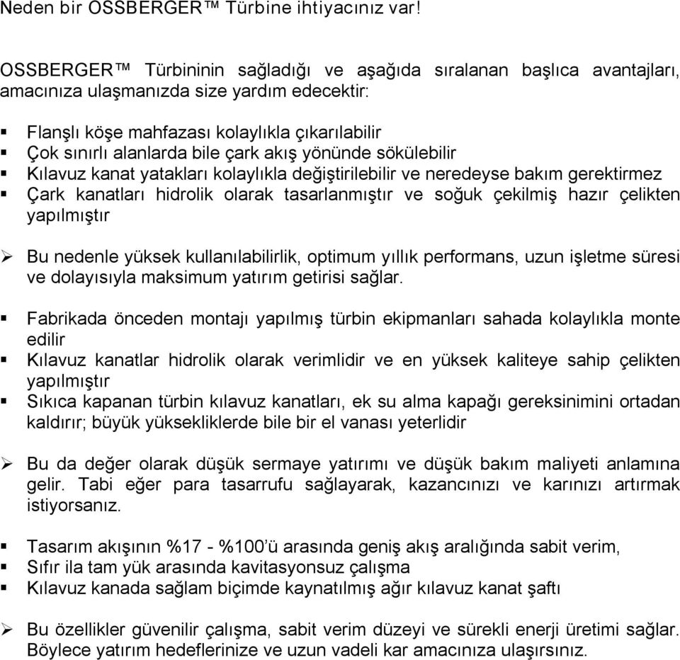 akış yönünde sökülebilir Kılavuz kanat yatakları kolaylıkla değiştirilebilir ve neredeyse bakım gerektirmez Çark kanatları hidrolik olarak tasarlanmıştır ve soğuk çekilmiş hazır çelikten yapılmıştır