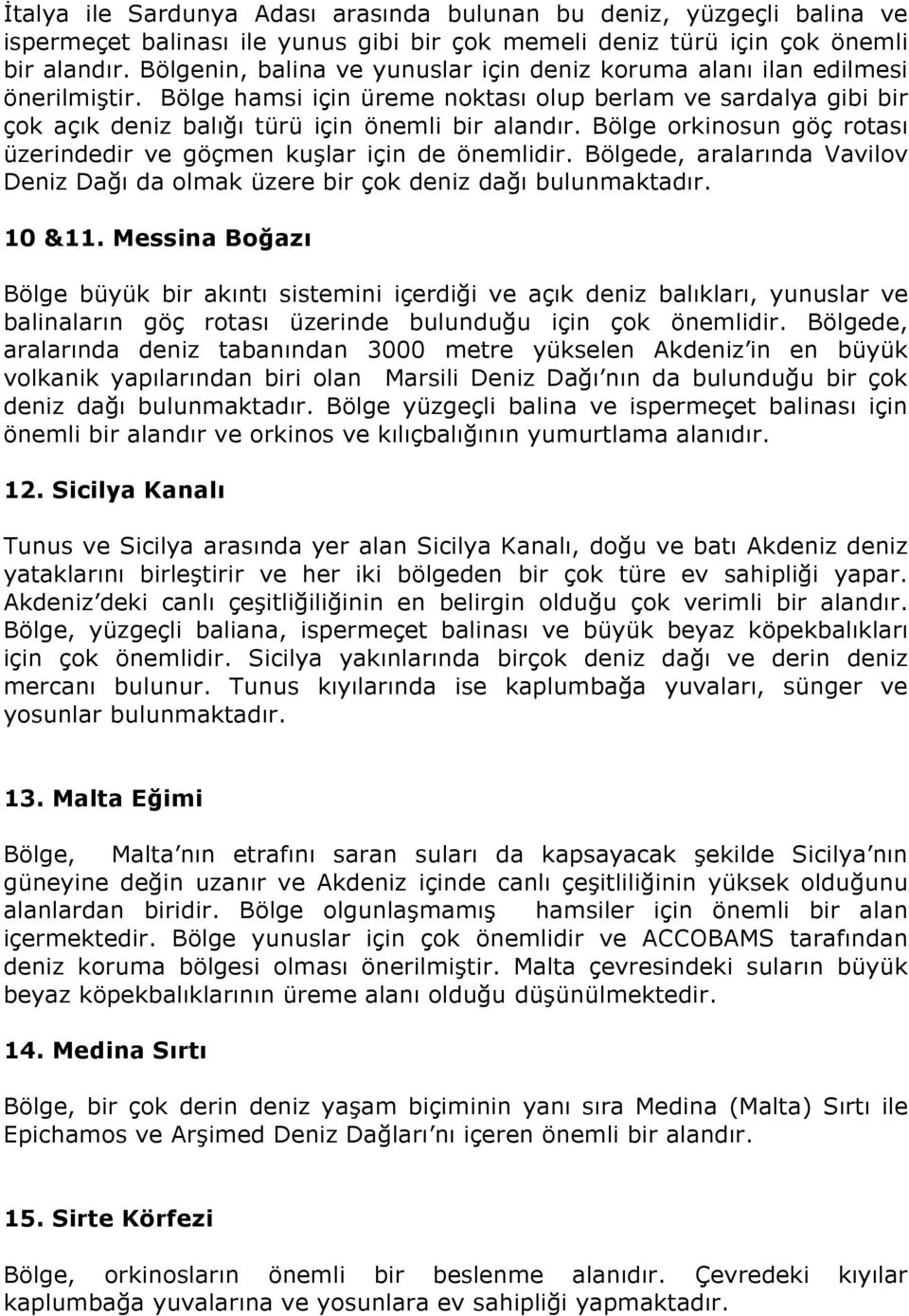 Bölge orkinosun göç rotası üzerindedir ve göçmen kuşlar için de önemlidir. Bölgede, aralarında Vavilov Deniz Dağı da olmak üzere bir çok deniz dağı bulunmaktadır. 10 &11.