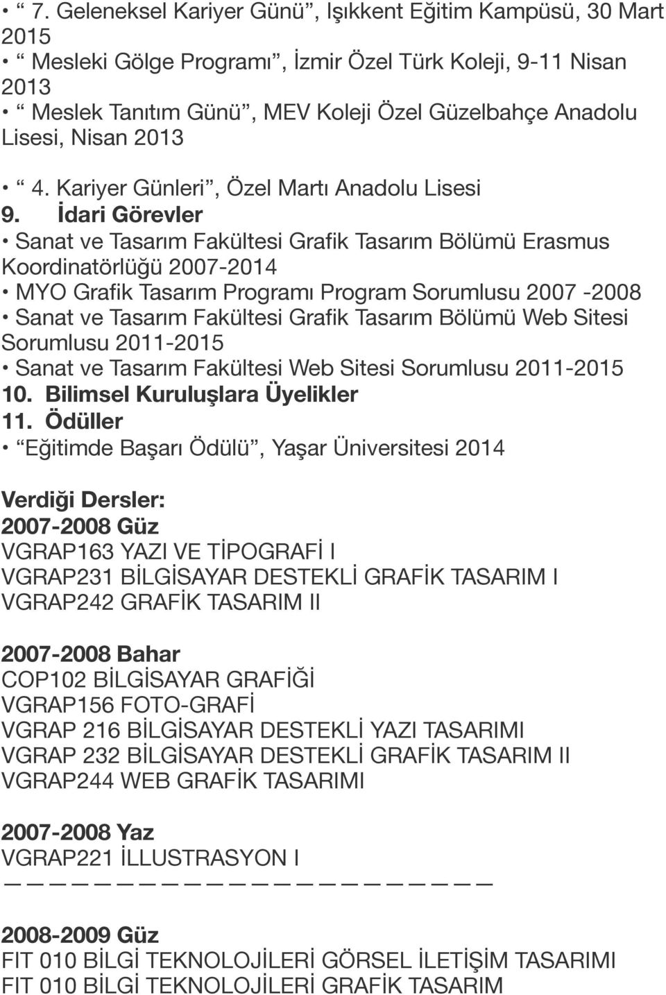 İdari Görevler Sanat ve Tasarım Fakültesi Grafik Tasarım Bölümü Erasmus Koordinatörlüğü 2007-2014 MYO Grafik Tasarım Programı Program Sorumlusu 2007-2008 Sanat ve Tasarım Fakültesi Grafik Tasarım