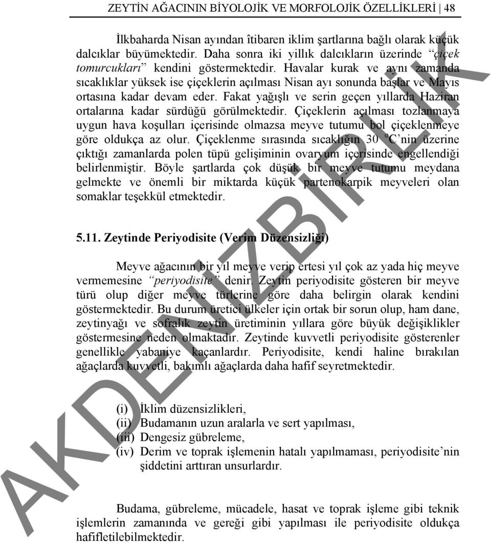 Havalar kurak ve aynı zamanda sıcaklıklar yüksek ise çiçeklerin açılması Nisan ayı sonunda başlar ve Mayıs ortasına kadar devam eder.