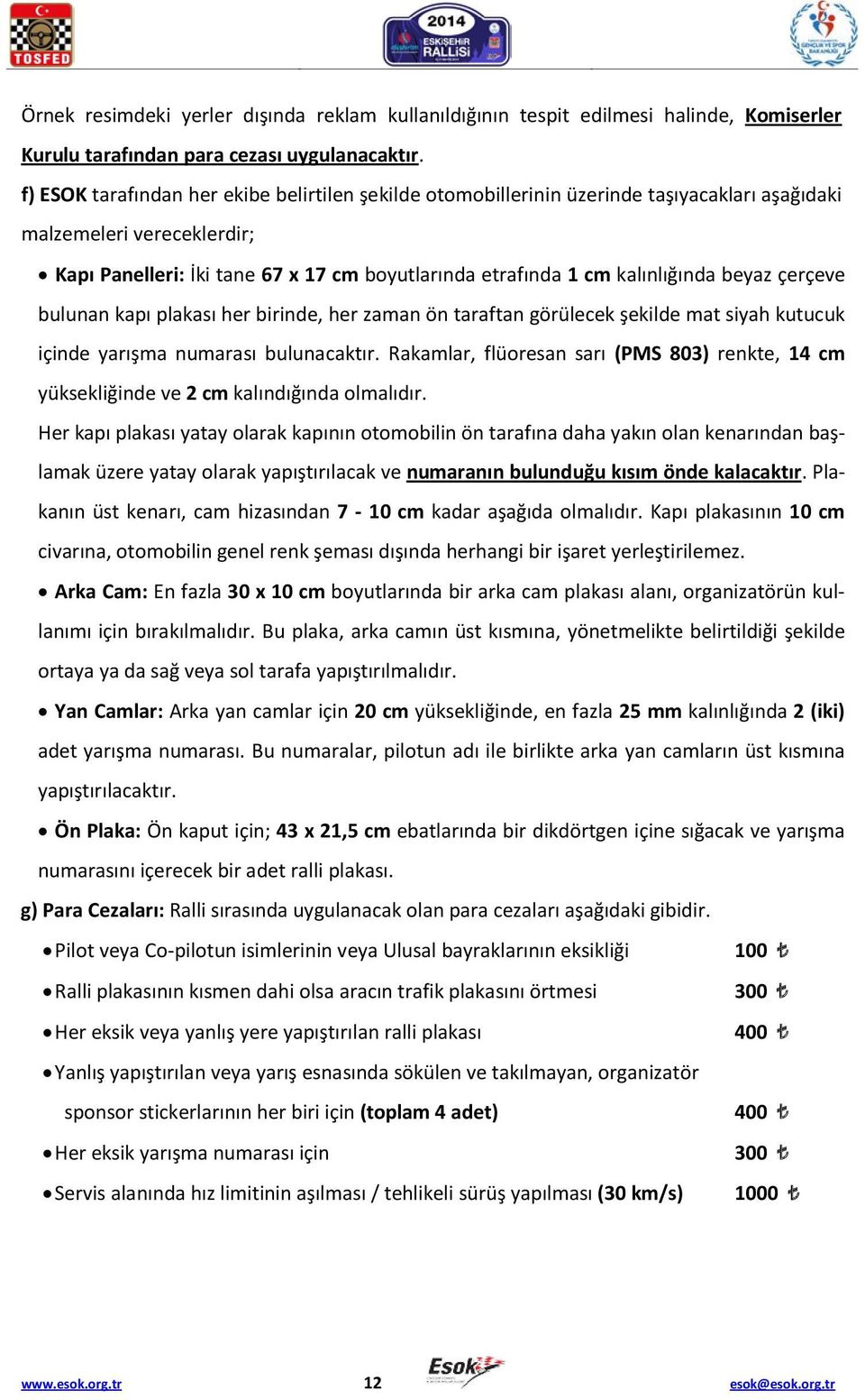 kalınlığında beyaz çerçeve bulunan kapı plakası her birinde, her zaman ön taraftan görülecek şekilde mat siyah kutucuk içinde yarışma numarası bulunacaktır.