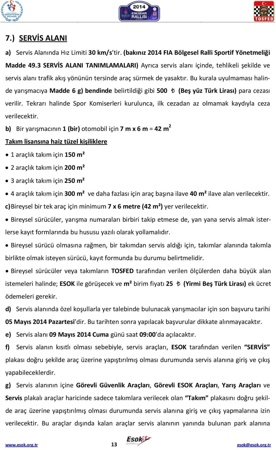 Bu kurala uyulmaması halinde yarışmacıya Madde 6 g) bendinde belirtildiği gibi 500 (Beş yüz Türk Lirası) para cezası verilir.