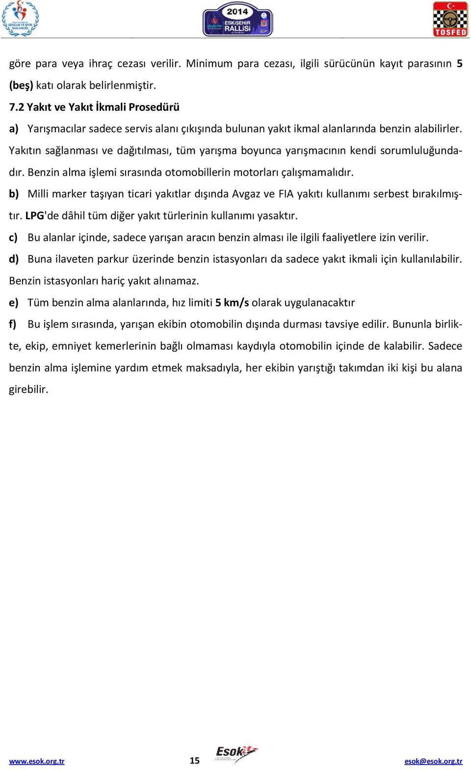 Yakıtın sağlanması ve dağıtılması, tüm yarışma boyunca yarışmacının kendi sorumluluğundadır. Benzin alma işlemi sırasında otomobillerin motorları çalışmamalıdır.