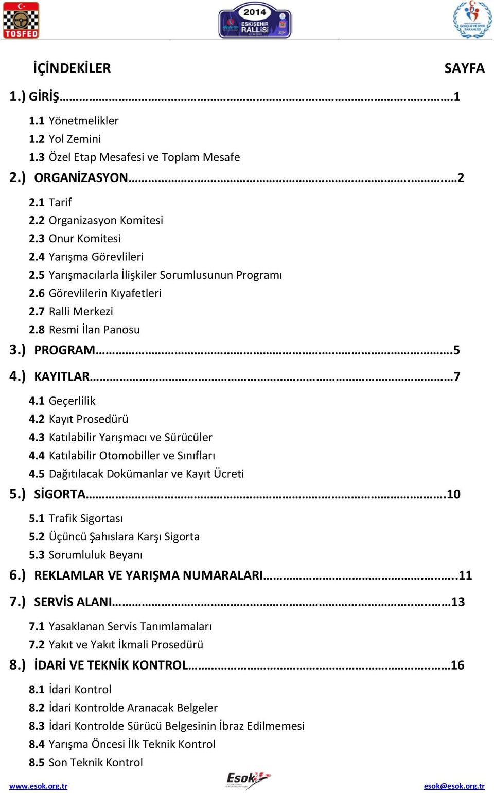 2 Kayıt Prosedürü 4.3 Katılabilir Yarışmacı ve Sürücüler 4.4 Katılabilir Otomobiller ve Sınıfları 4.5 Dağıtılacak Dokümanlar ve Kayıt Ücreti 5.) SİGORTA..10 5.1 Trafik Sigortası 5.