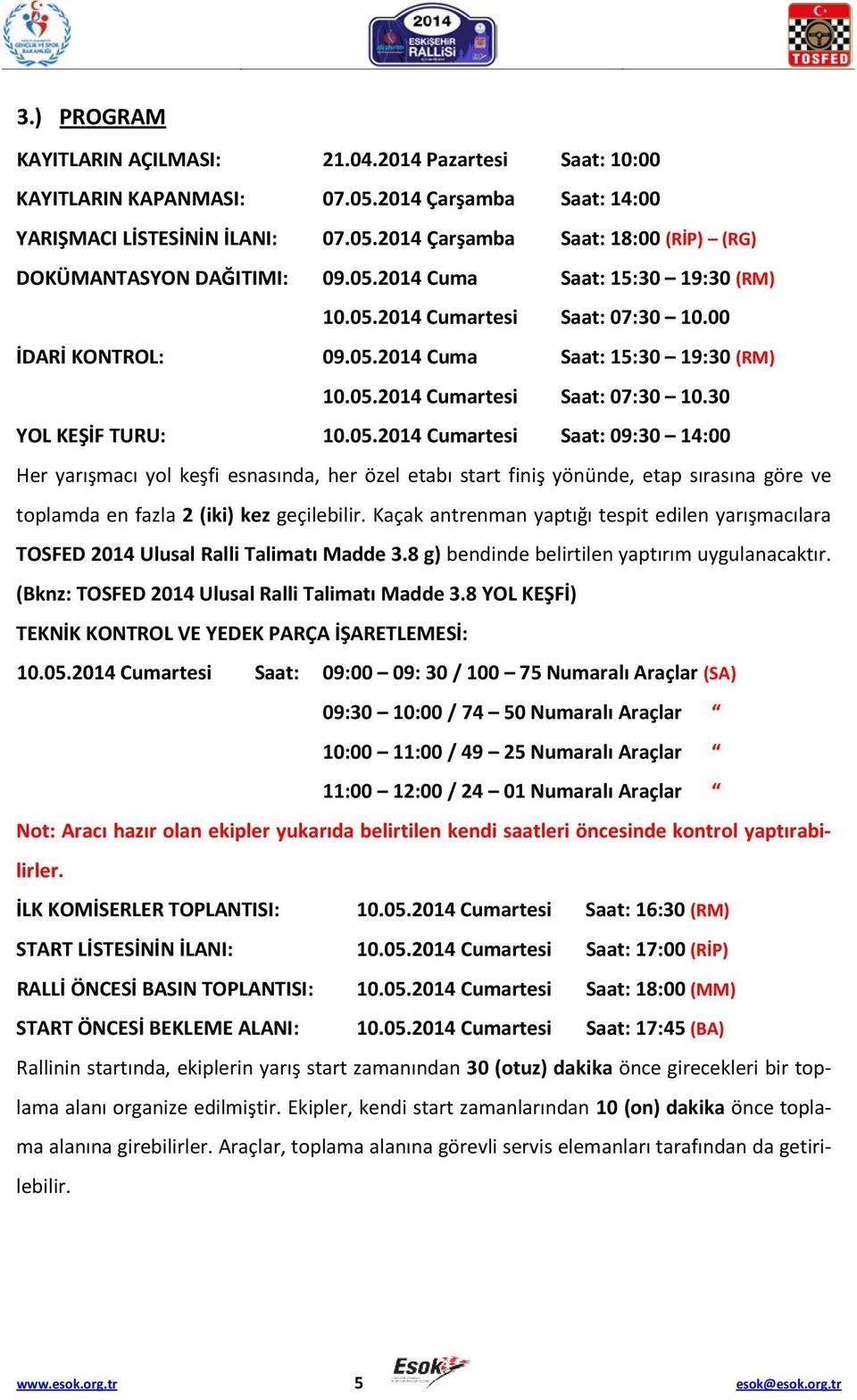 Kaçak antrenman yaptığı tespit edilen yarışmacılara TOSFED 2014 Ulusal Ralli Talimatı Madde 3.8 g) bendinde belirtilen yaptırım uygulanacaktır. (Bknz: TOSFED 2014 Ulusal Ralli Talimatı Madde 3.