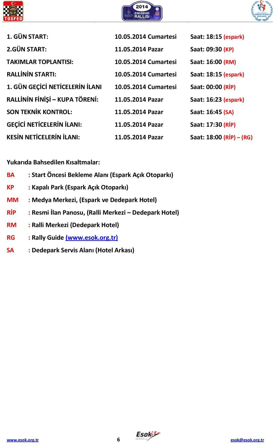 05.2014 Pazar Saat: 17:30 (RİP) KESİN NETİCELERİN İLANI: 11.05.2014 Pazar Saat: 18:00 (RİP) (RG) Yukarıda Bahsedilen Kısaltmalar: BA : Start Öncesi Bekleme Alanı (Espark Açık Otoparkı) KP : Kapalı