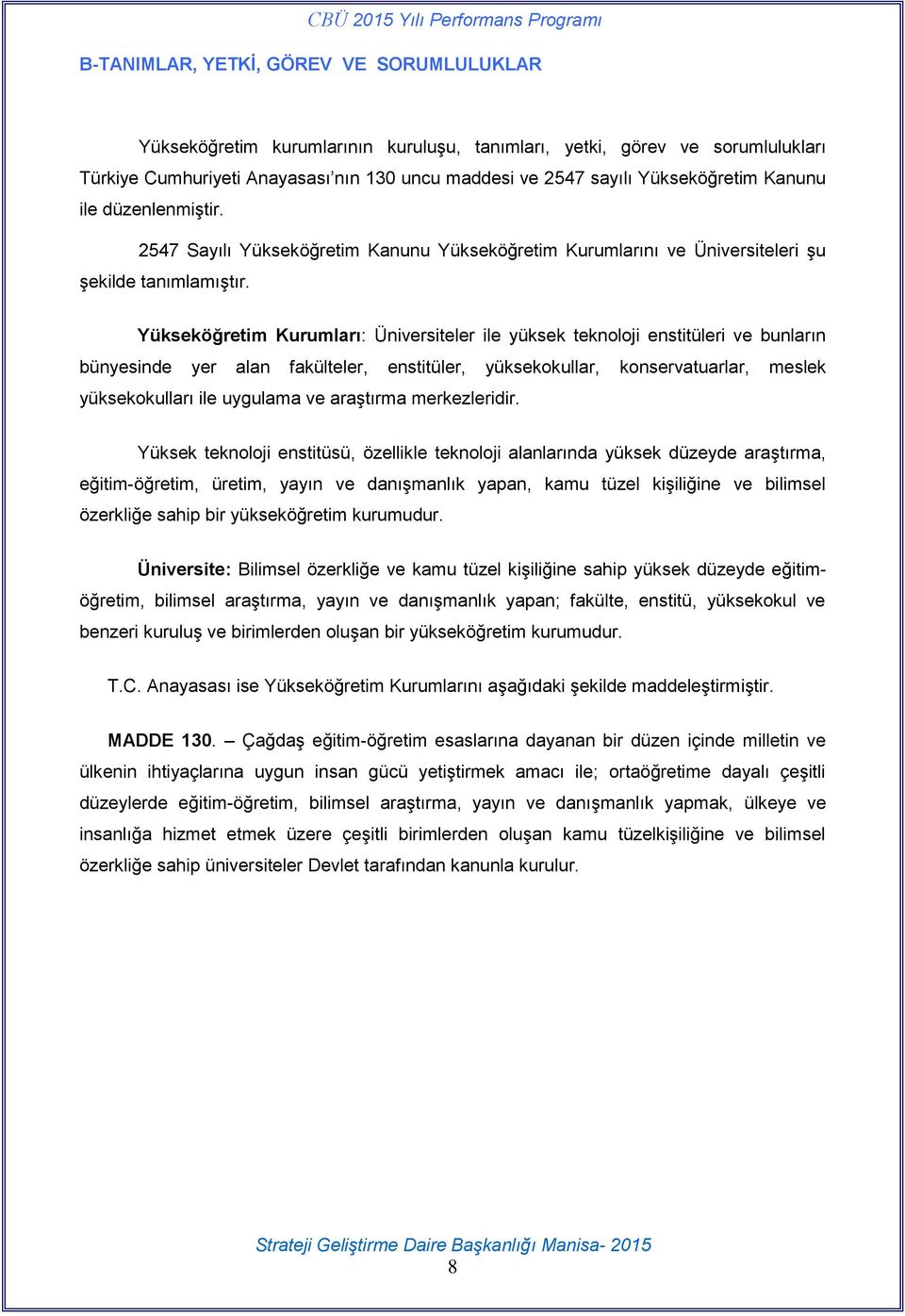 Yükseköğretim Kurumları: Üniversiteler ile yüksek teknoloji enstitüleri ve bunların bünyesinde yer alan fakülteler, enstitüler, yüksekokullar, konservatuarlar, meslek yüksekokulları ile uygulama ve