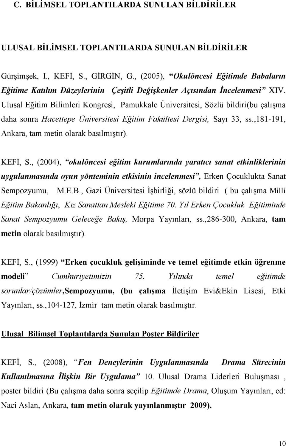 Ulusal Eğitim Bilimleri Kongresi, Pamukkale Üniversitesi, Sözlü bildiri(bu çalışma daha sonra Hacettepe Üniversitesi Eğitim Fakültesi Dergisi, Sayı 33, ss.