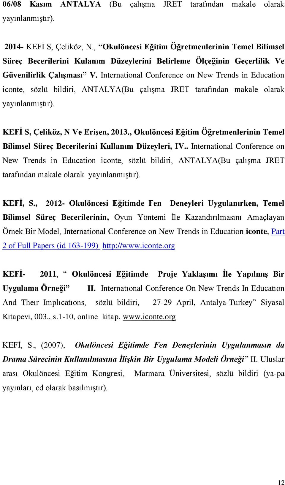 International Conference on New Trends in Education iconte, sözlü bildiri, ANTALYA(Bu çalışma JRET tarafından makale olarak yayınlanmıştır). KEFİ S, Çeliköz, N Ve Erişen, 2013.