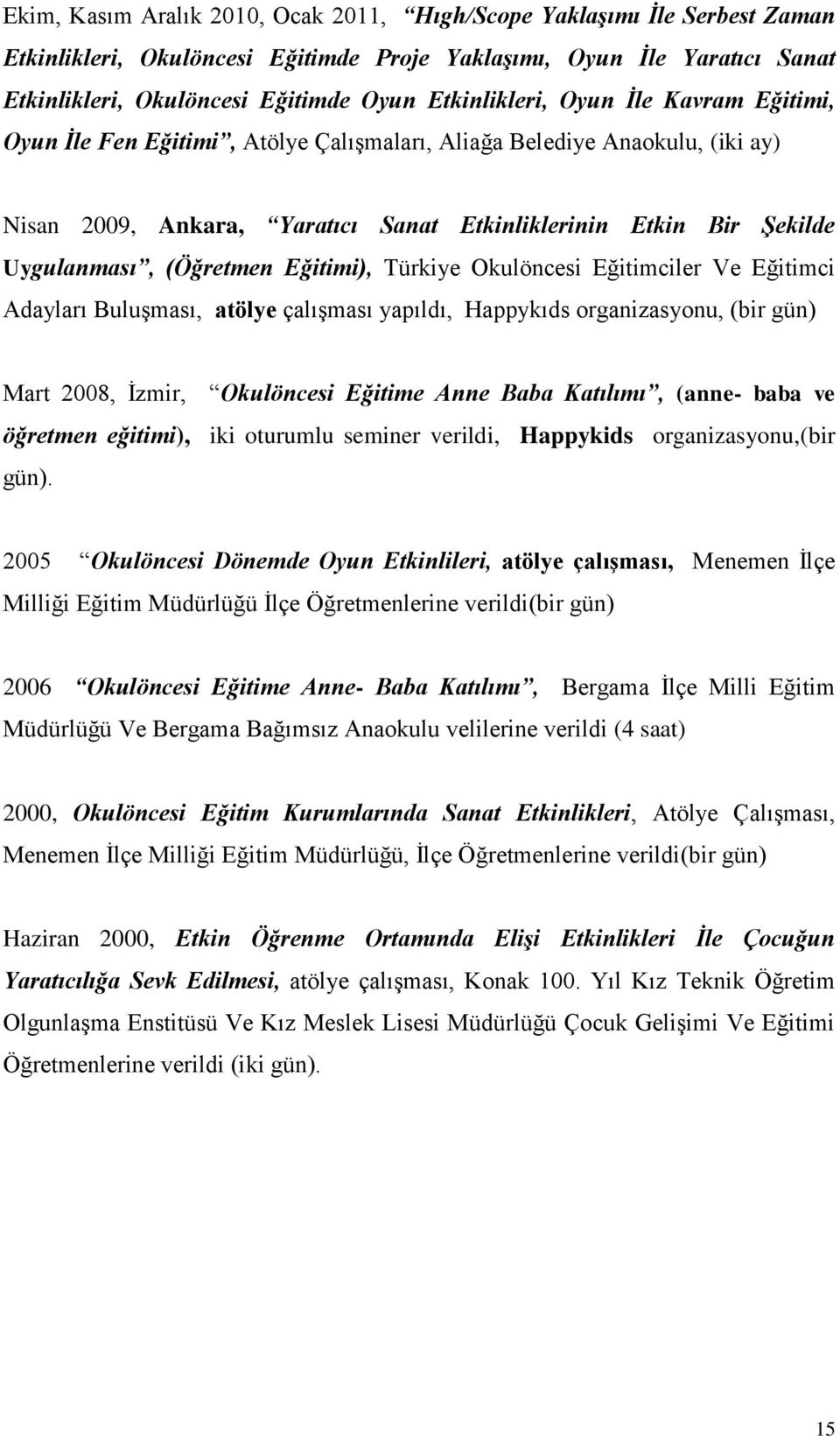 (Öğretmen Eğitimi), Türkiye Okulöncesi Eğitimciler Ve Eğitimci Adayları Buluşması, atölye çalışması yapıldı, Happykıds organizasyonu, (bir gün) Mart 2008, İzmir, Okulöncesi Eğitime Anne Baba