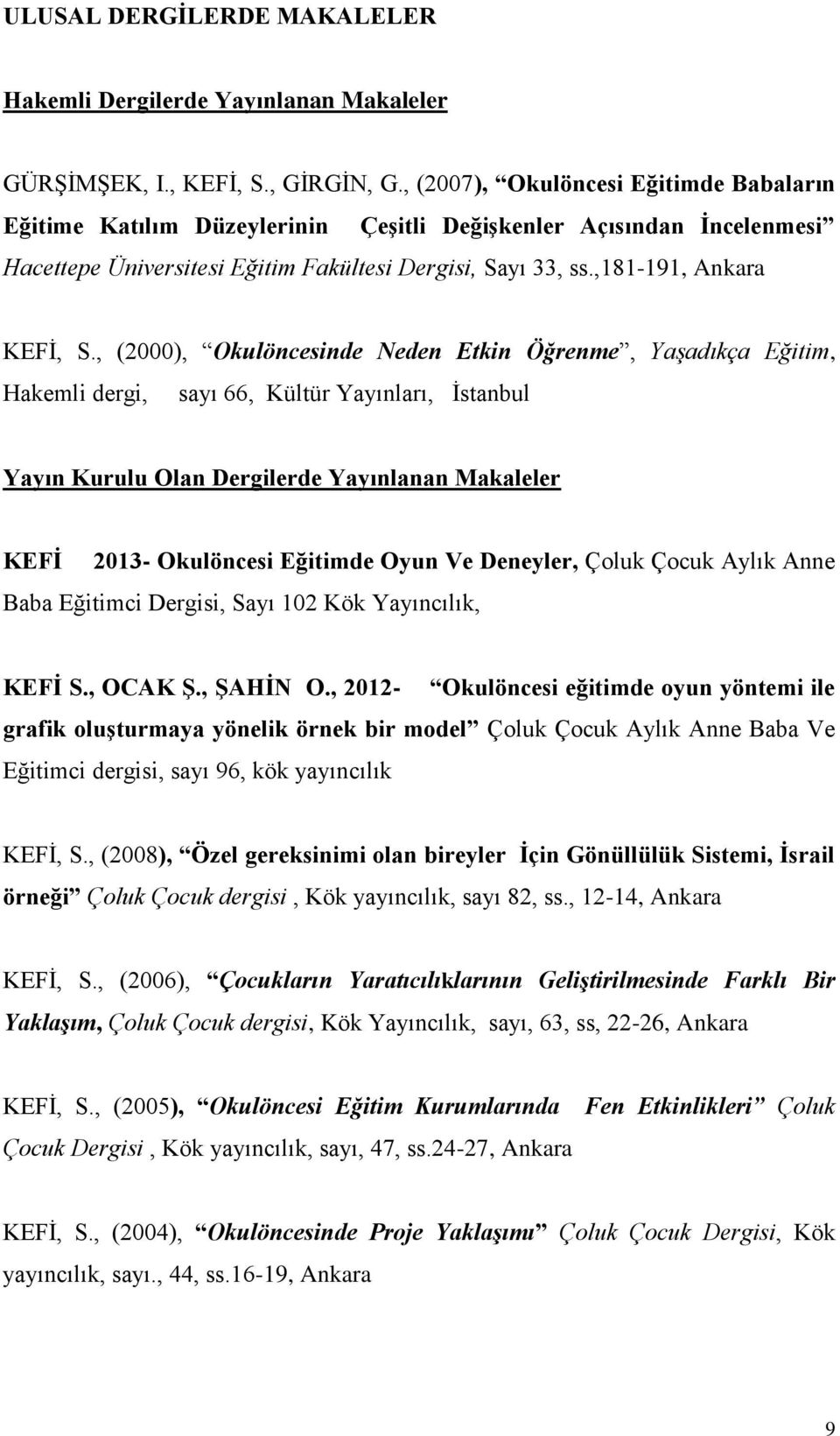 , (2000), Okulöncesinde Neden Etkin Öğrenme, Yaşadıkça Eğitim, Hakemli dergi, sayı 66, Kültür Yayınları, İstanbul Yayın Kurulu Olan Dergilerde Yayınlanan Makaleler KEFİ 2013- Okulöncesi Eğitimde Oyun