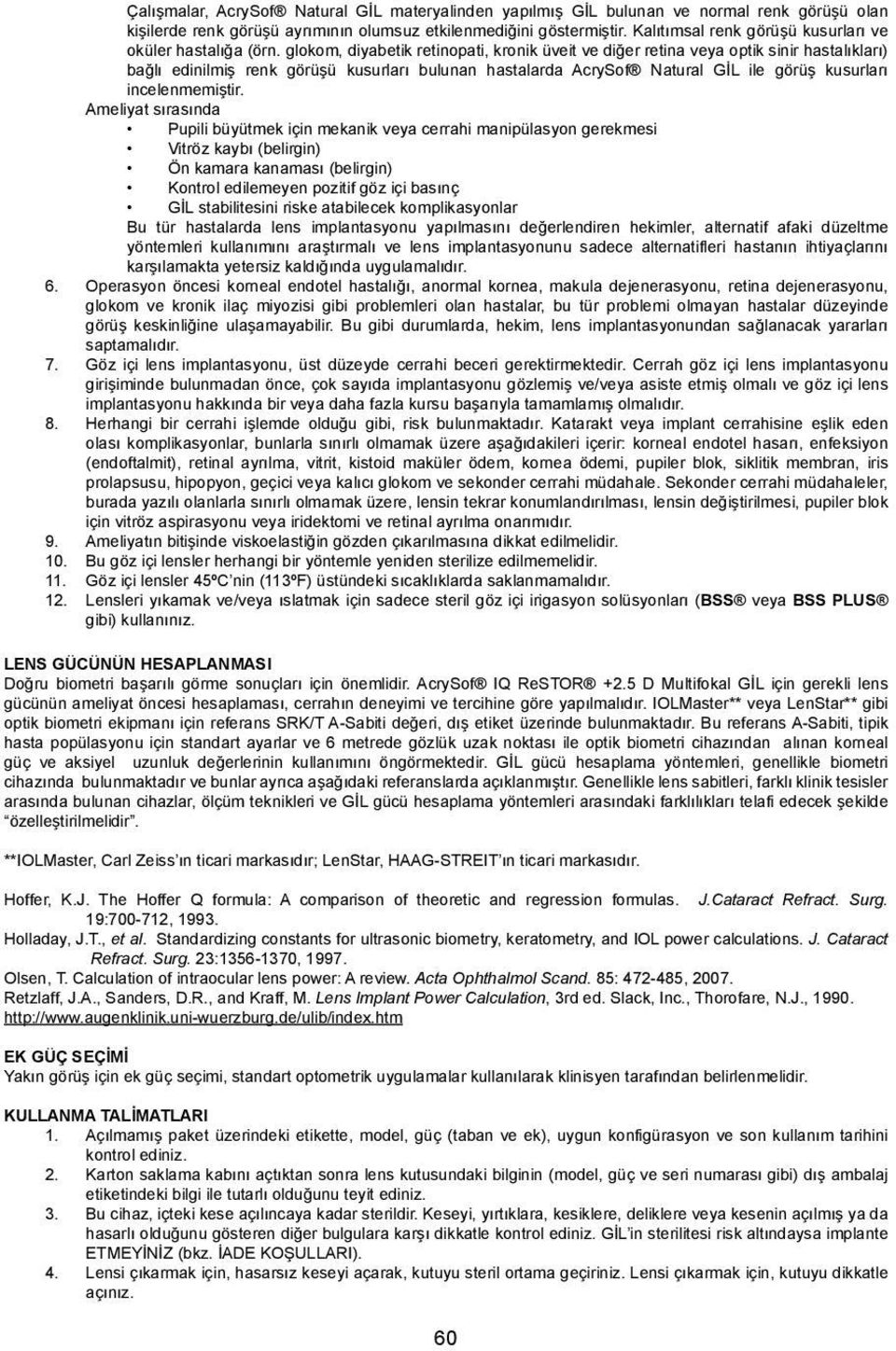 glokom, diyabetik retinopati, kronik üveit ve diğer retina veya optik sinir hastalıkları) bağlı edinilmiş renk görüşü kusurları bulunan hastalarda AcrySof Natural GİL ile görüş kusurları