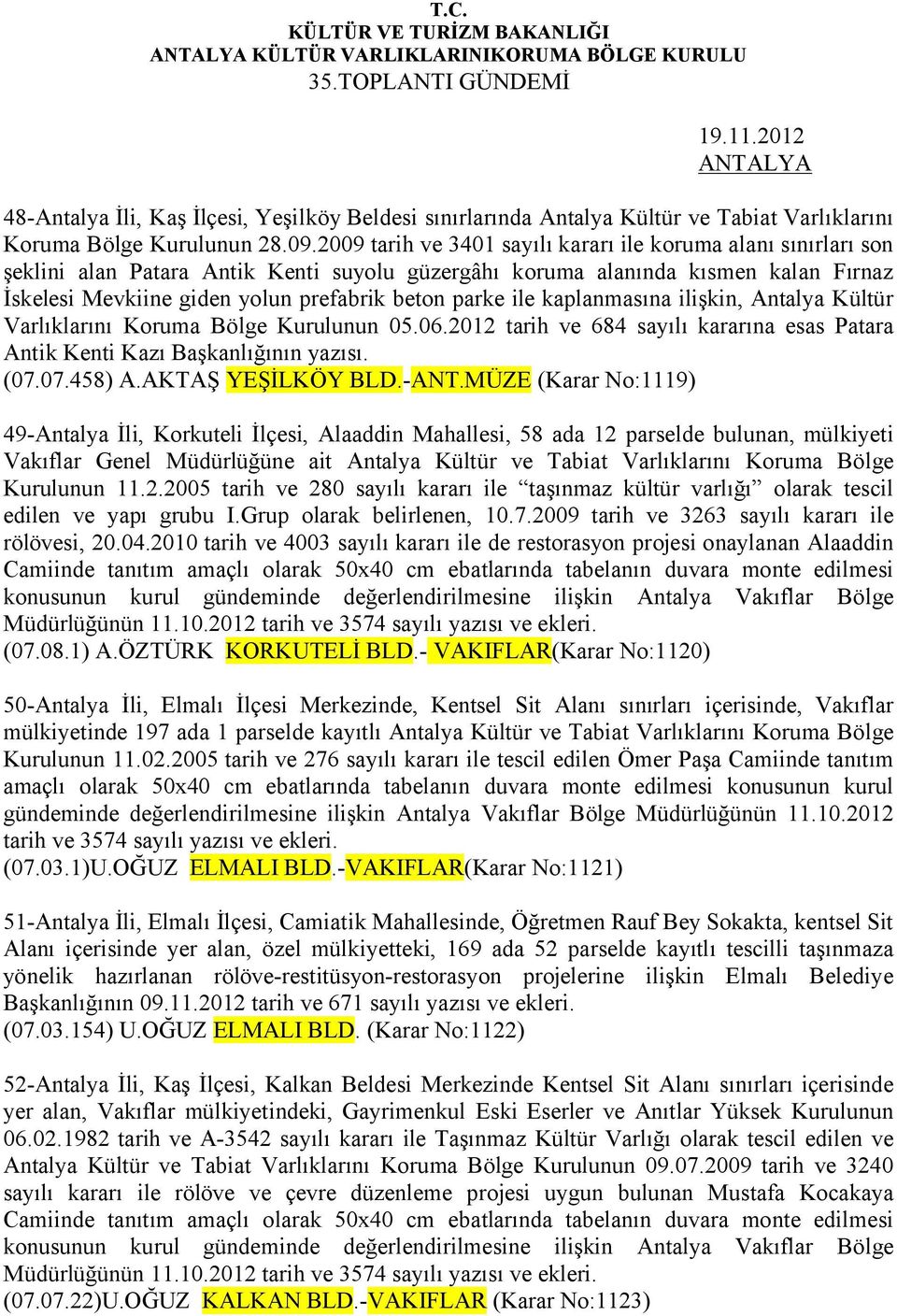 parke ile kaplanmasına ilişkin, Antalya Kültür Varlıklarını Koruma Bölge Kurulunun 05.06.2012 tarih ve 684 sayılı kararına esas Patara Antik Kenti Kazı Başkanlığının yazısı. (07.07.458) A.