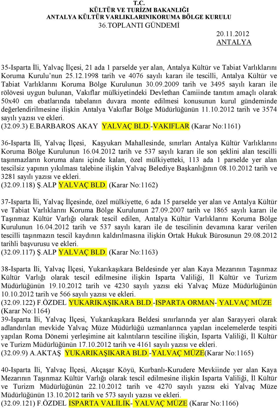 gündeminde değerlendirilmesine ilişkin Antalya Vakıflar Bölge Müdürlüğünün 11.10.2012 tarih ve 3574 sayılı yazısı ve ekleri. (32.09.3) E.BARBAROS AKAY YALVAÇ BLD.