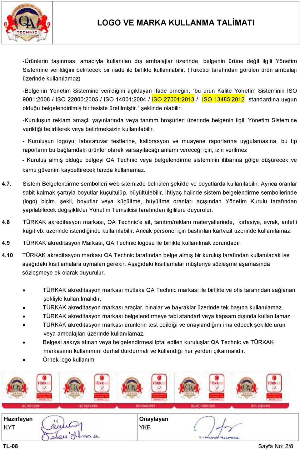 ISO 14001:2004 / ISO 27001:2013 / ISO 13485:2012 standardına uygun olduğu belgelendirilmiş bir tesiste üretilmiştir. şeklinde olabilir.