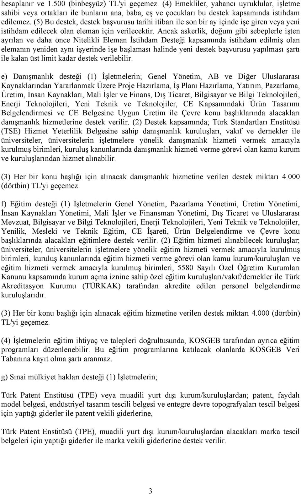 Ancak askerlik, doğum gibi sebeplerle işten ayrılan ve daha önce Nitelikli Eleman İstihdam Desteği kapsamında istihdam edilmiş olan elemanın yeniden aynı işyerinde işe başlaması halinde yeni destek