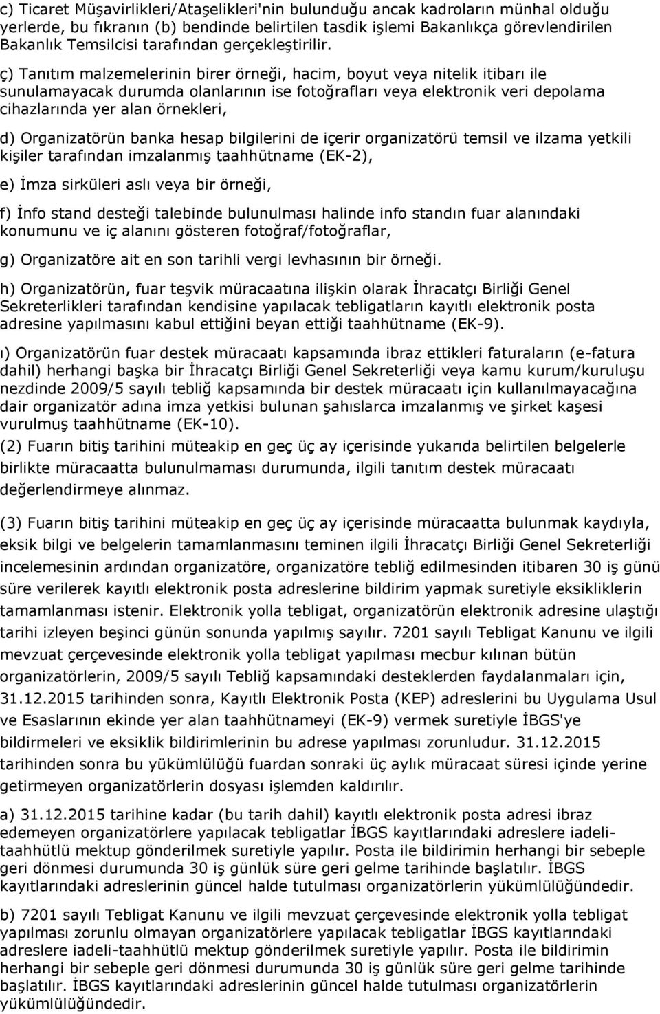 ç) Tanıtım malzemelerinin birer örneği, hacim, boyut veya nitelik itibarı ile sunulamayacak durumda olanlarının ise fotoğrafları veya elektronik veri depolama cihazlarında yer alan örnekleri, d)