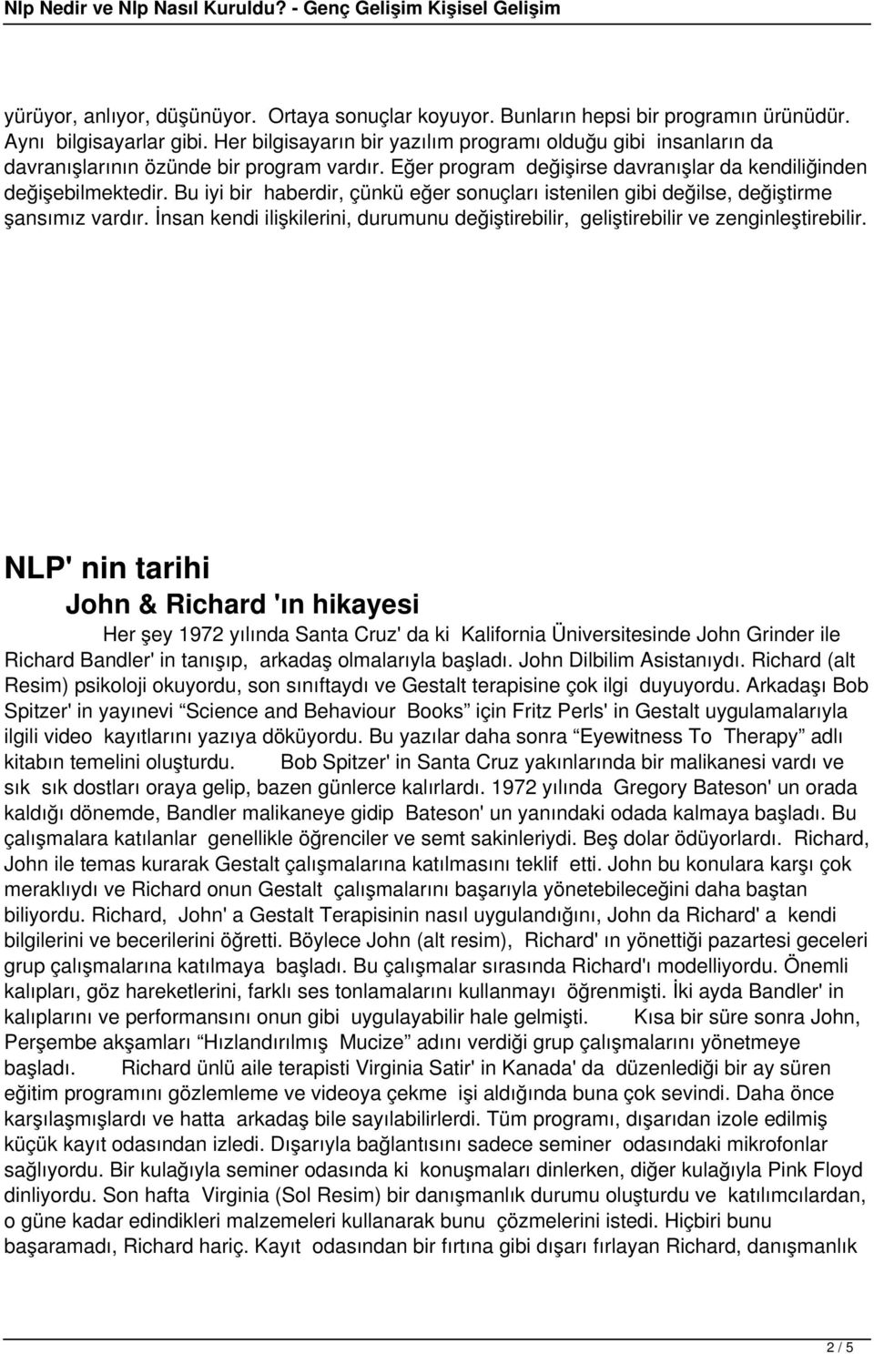 Bu iyi bir haberdir, çünkü eğer sonuçları istenilen gibi değilse, değiştirme şansımız vardır. İnsan kendi ilişkilerini, durumunu değiştirebilir, geliştirebilir ve zenginleştirebilir.