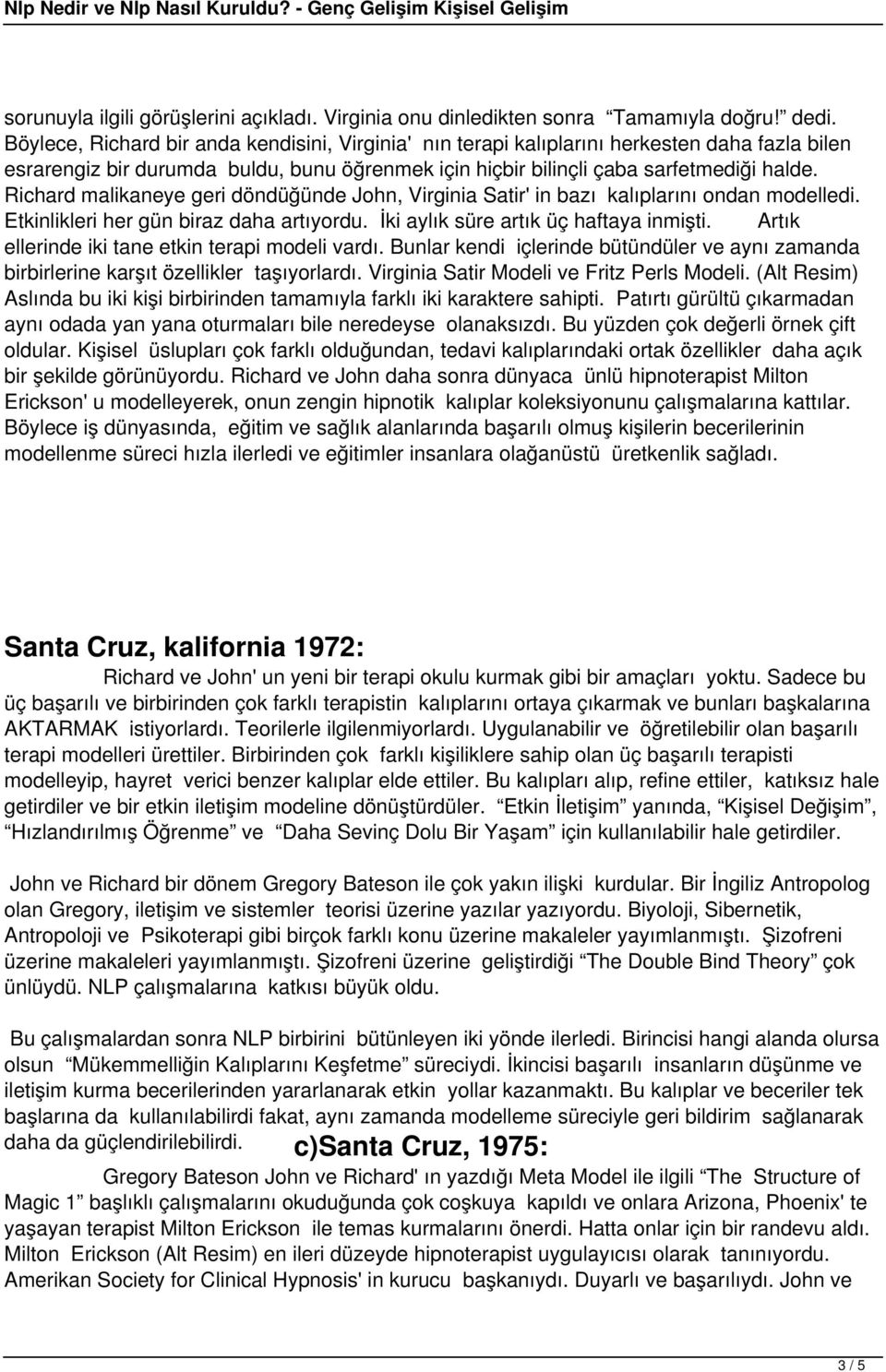 Richard malikaneye geri döndüğünde John, Virginia Satir' in bazı kalıplarını ondan modelledi. Etkinlikleri her gün biraz daha artıyordu. İki aylık süre artık üç haftaya inmişti.