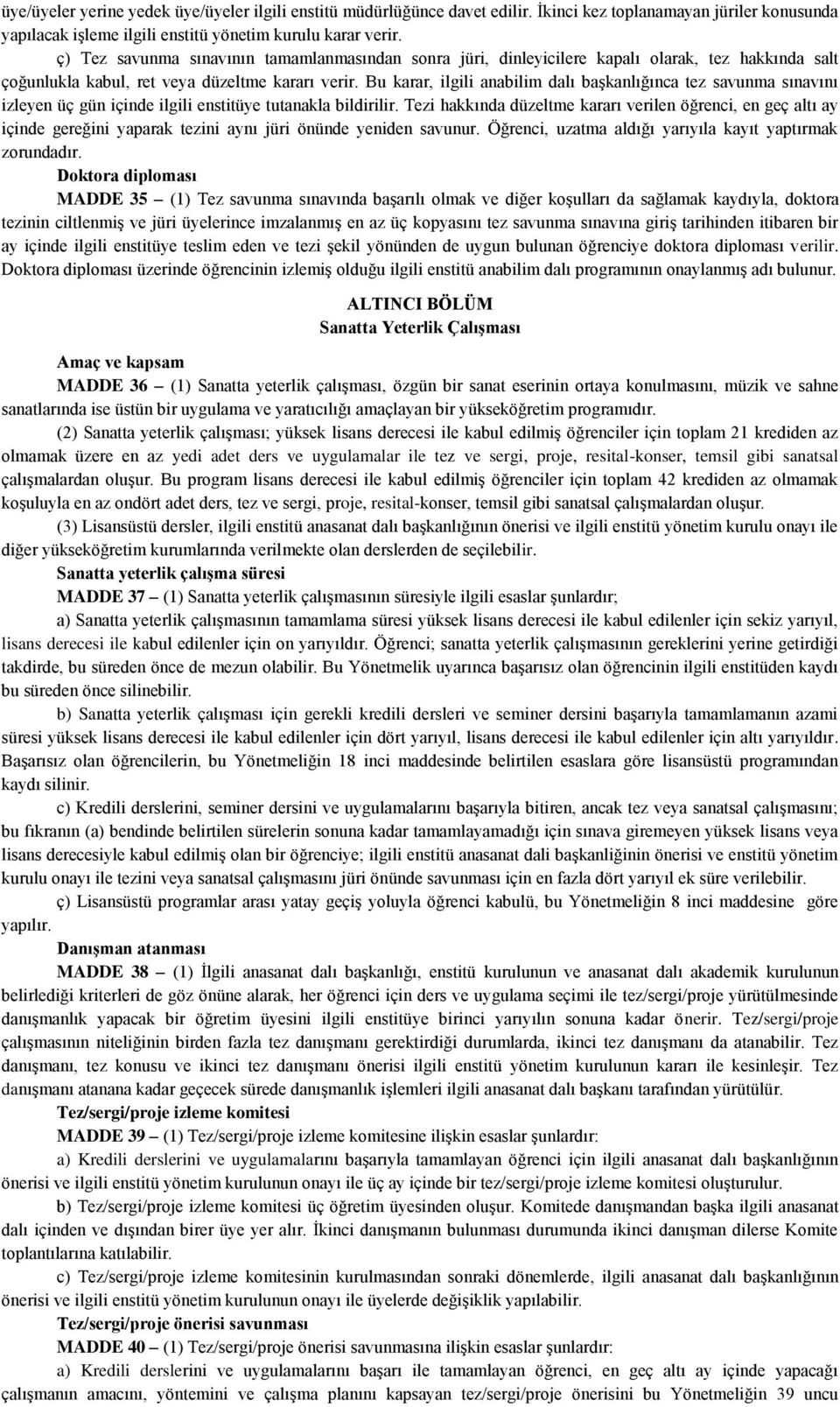 Bu karar, ilgili anabilim dalı başkanlığınca tez savunma sınavını izleyen üç gün içinde ilgili enstitüye tutanakla bildirilir.