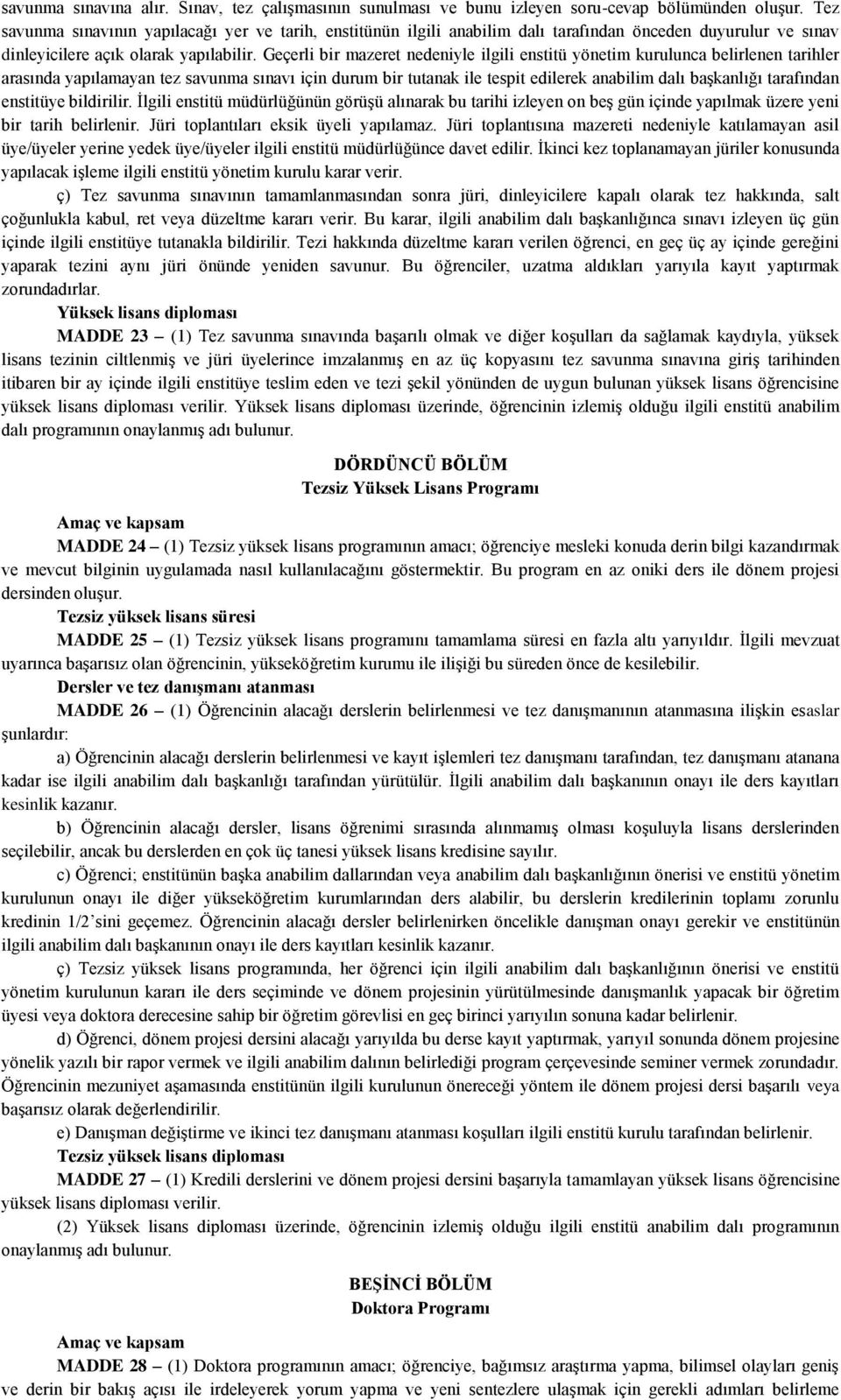 Geçerli bir mazeret nedeniyle ilgili enstitü yönetim kurulunca belirlenen tarihler arasında yapılamayan tez savunma sınavı için durum bir tutanak ile tespit edilerek anabilim dalı başkanlığı