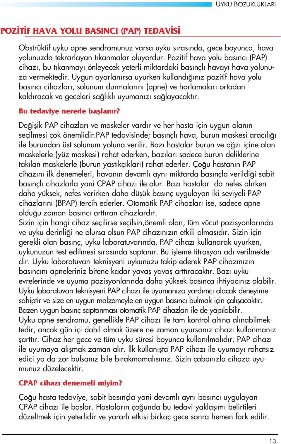 Uygun ayarlan rsa uyurken kulland n z pozitif hava yolu bas nc cihazlar, solunum durmalar n (apne) ve horlamalar ortadan kald racak ve geceleri sa l kl uyuman z sa layacakt r.