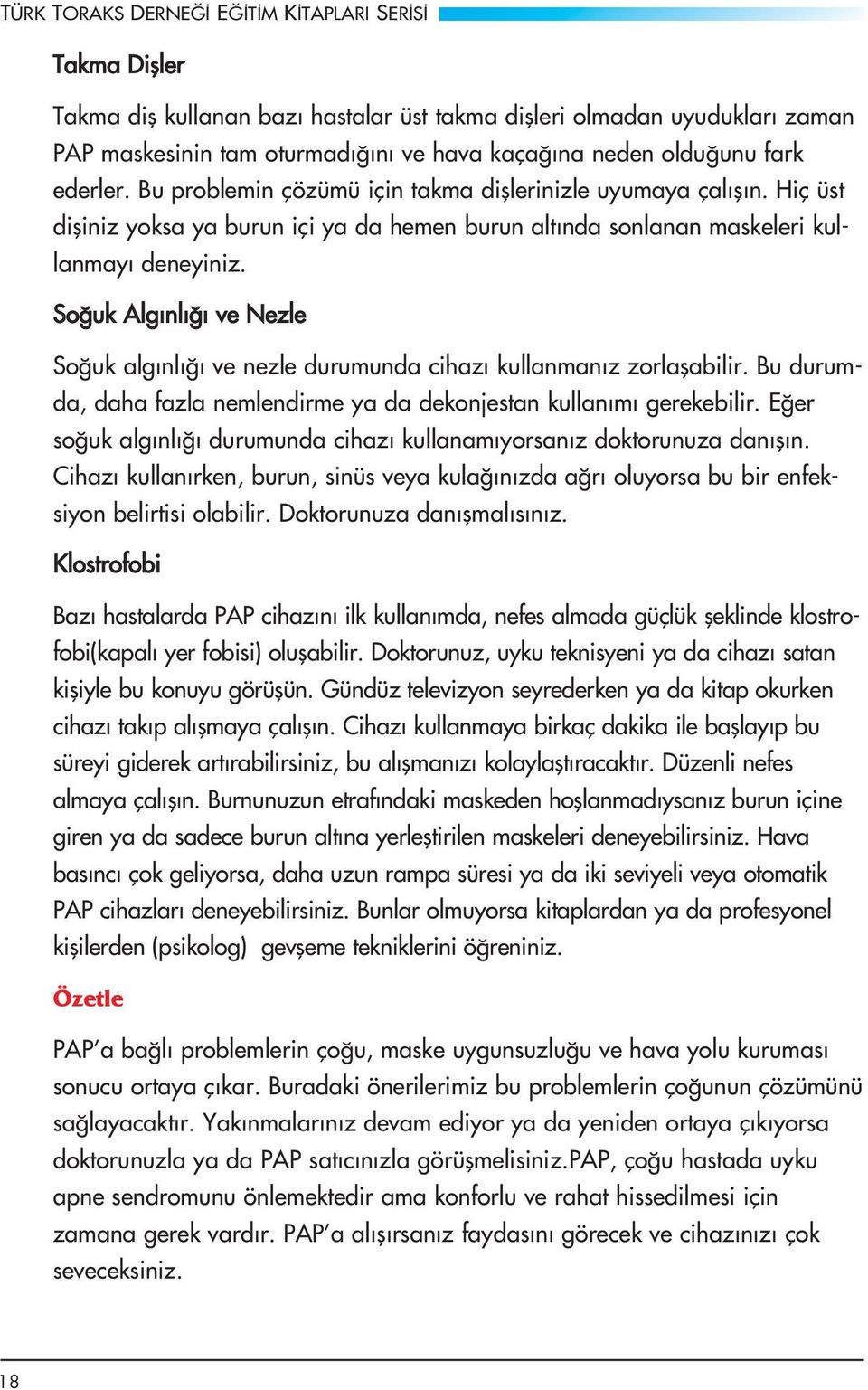 So uk Alg nl ve Nezle So uk alg nl ve nezle durumunda cihaz kullanman z zorlaflabilir. Bu durumda, daha fazla nemlendirme ya da dekonjestan kullan m gerekebilir.