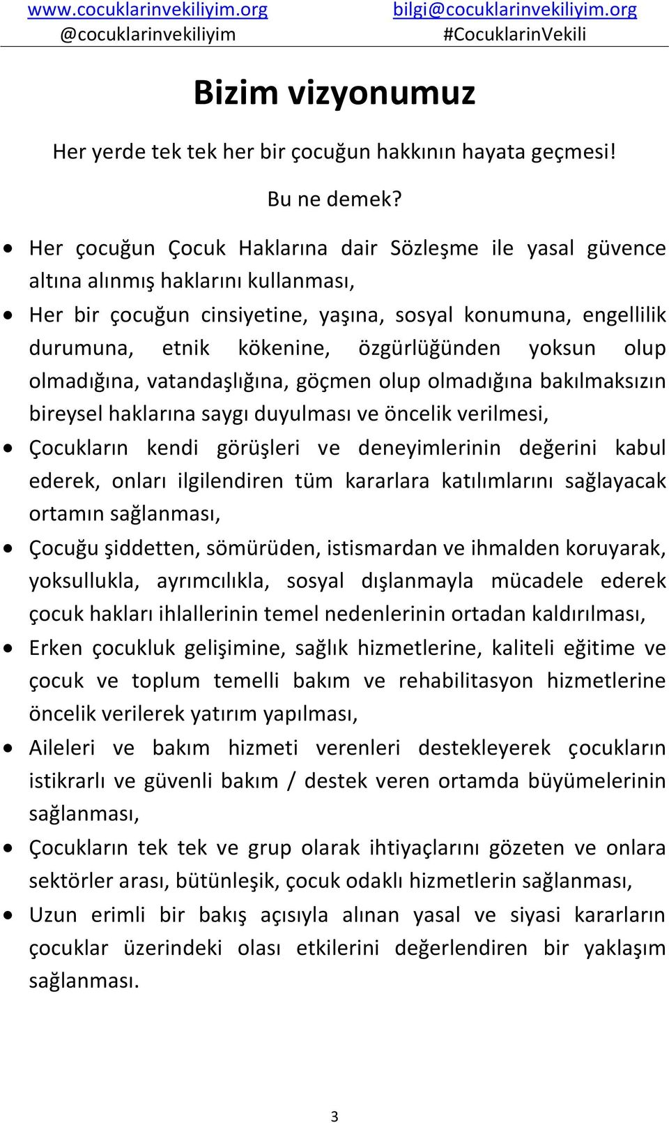 özgürlüğünden yoksun olup olmadığına, vatandaşlığına, göçmen olup olmadığına bakılmaksızın bireysel haklarına saygı duyulması ve öncelik verilmesi, Çocukların kendi görüşleri ve deneyimlerinin