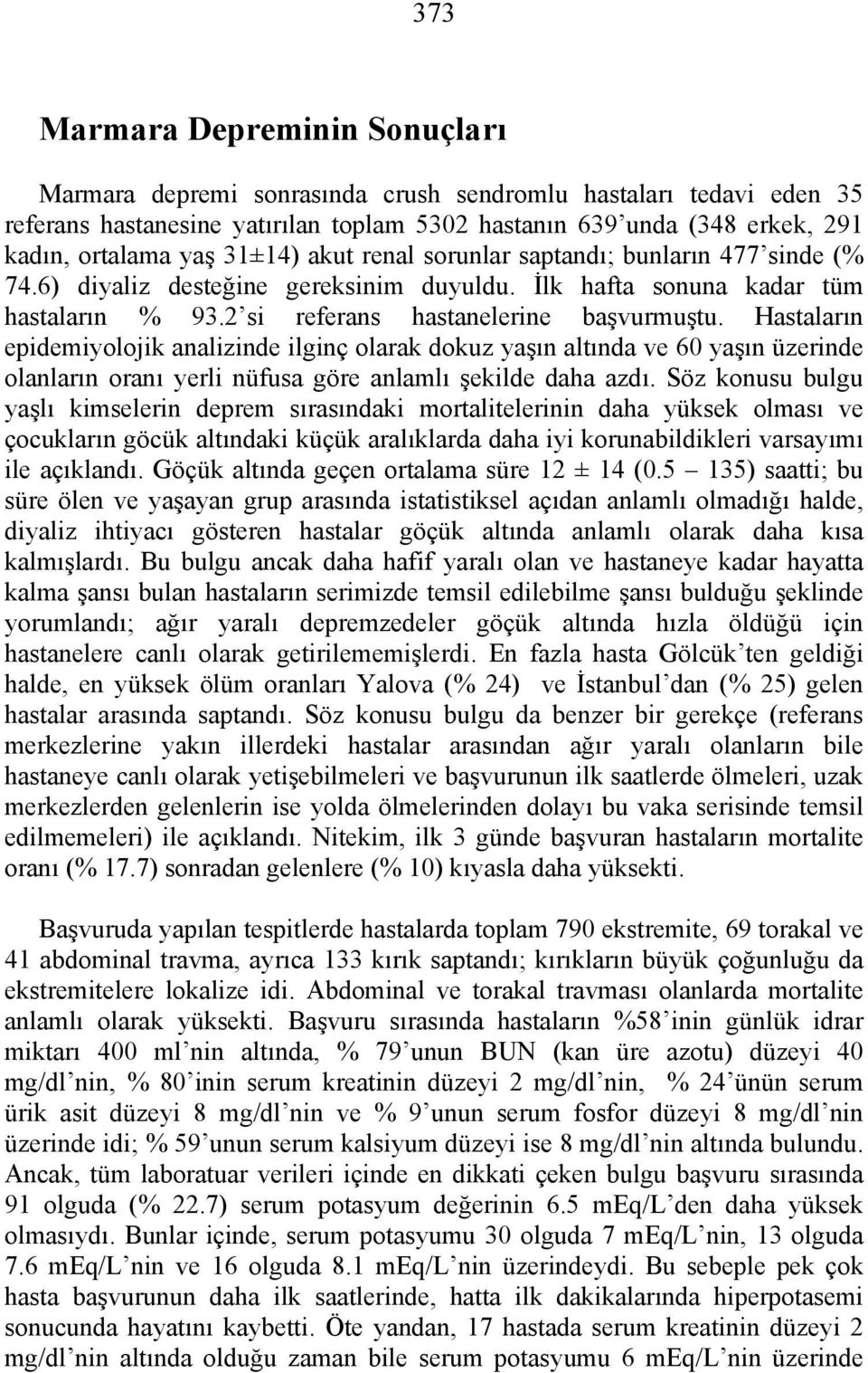 Hastaların epidemiyolojik analizinde ilginç olarak dokuz yaşın altında ve 60 yaşın üzerinde olanların oranı yerli nüfusa göre anlamlı şekilde daha azdı.